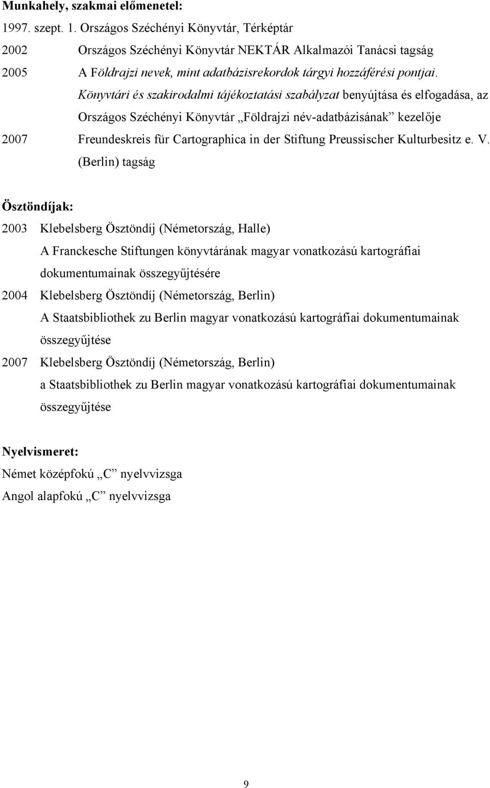 Könyvtári és szakirodalmi tájékoztatási szabályzat benyújtása és elfogadása, az Országos Széchényi Könyvtár Földrajzi név-adatbázisának kezelője 2007 Freundeskreis für Cartographica in der Stiftung