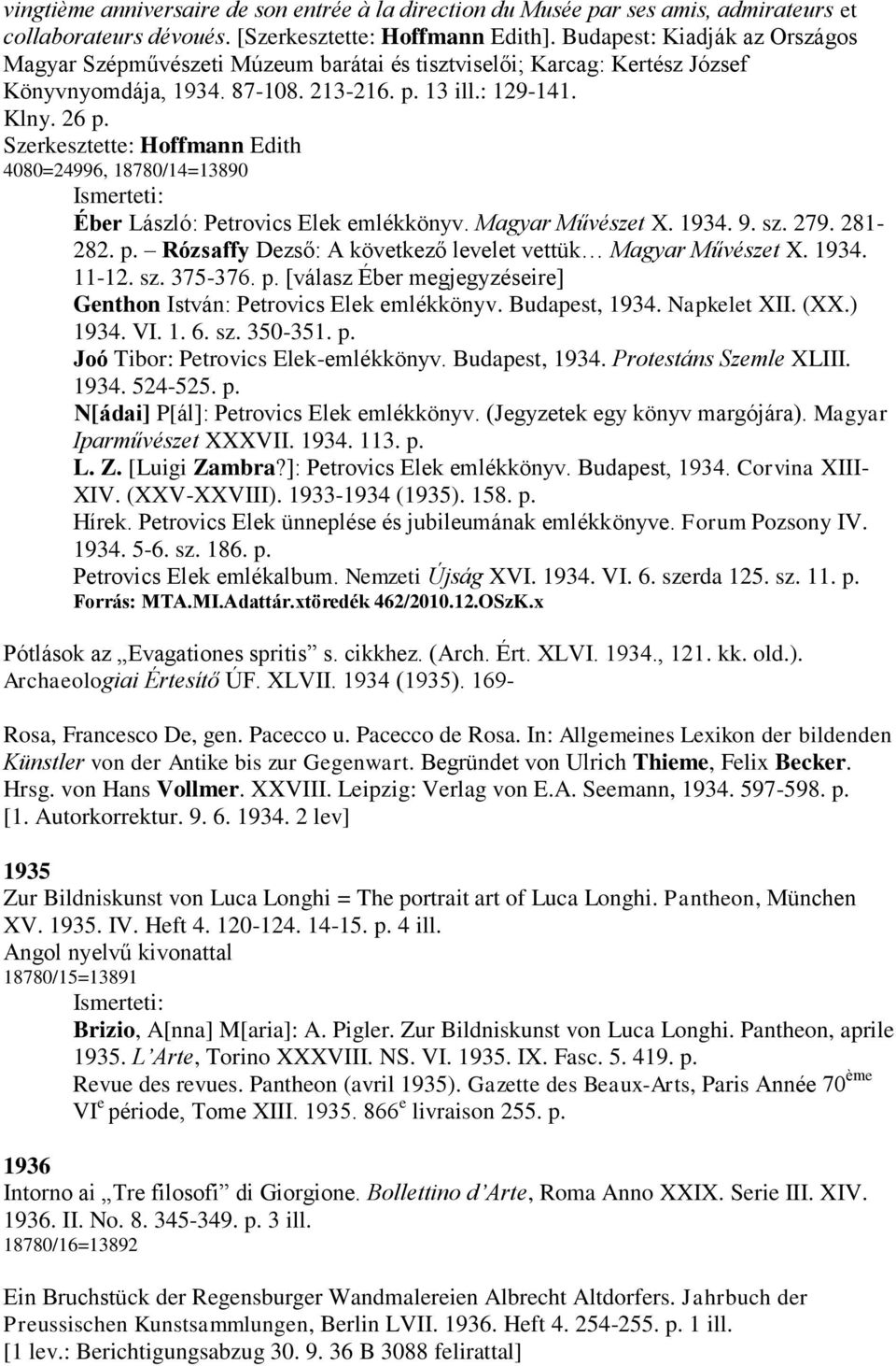 Szerkesztette: Hoffmann Edith 4080=24996, 18780/14=13890 Éber László: Petrovics Elek emlékkönyv. Magyar Művészet X. 1934. 9. sz. 279. 281-282. p.