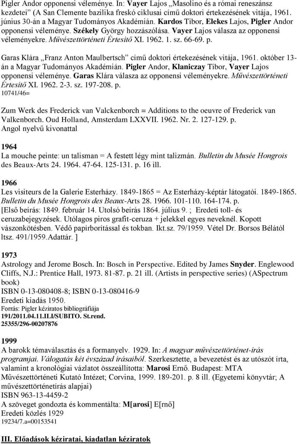 Művészettörténeti Értesítő XI. 1962. 1. sz. 66-69. p. Garas Klára Franz Anton Maulbertsch című doktori értekezésének vitája, 1961. október 13- án a Magyar Tudományos Akadémián.