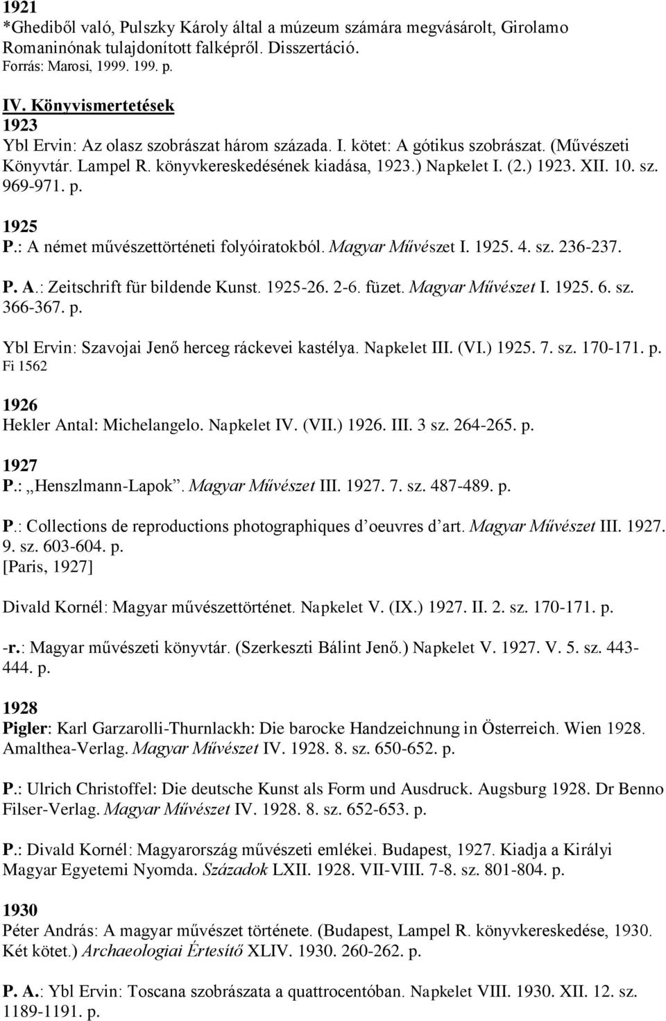 sz. 969-971. p. 1925 P.: A német művészettörténeti folyóiratokból. Magyar Művészet I. 1925. 4. sz. 236-237. P. A.: Zeitschrift für bildende Kunst. 1925-26. 2-6. füzet. Magyar Művészet I. 1925. 6. sz. 366-367.