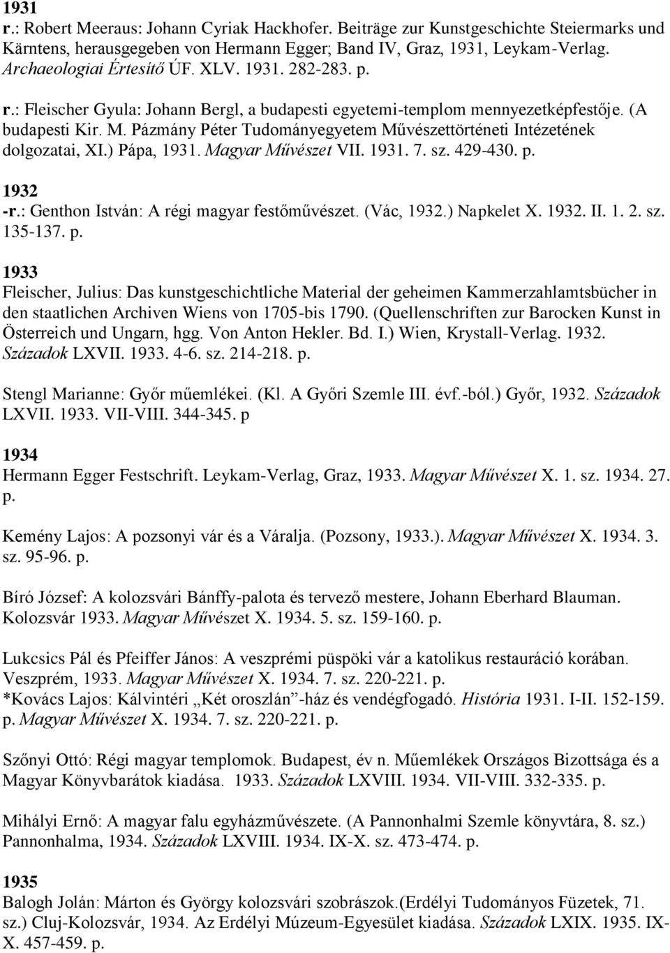 Pázmány Péter Tudományegyetem Művészettörténeti Intézetének dolgozatai, XI.) Pápa, 1931. Magyar Művészet VII. 1931. 7. sz. 429-430. p. 1932 -r.: Genthon István: A régi magyar festőművészet.