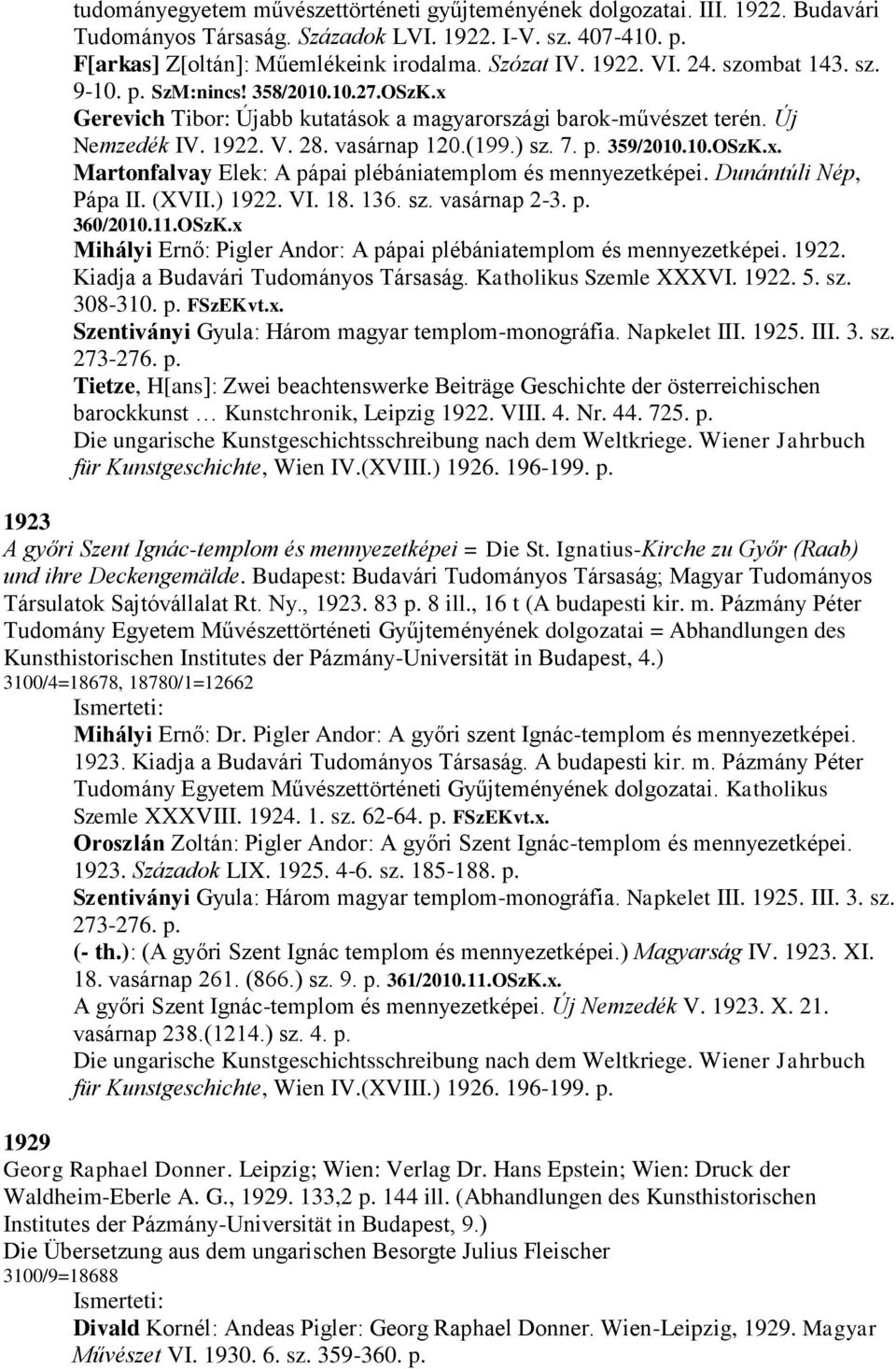 10.OSzK.x. Martonfalvay Elek: A pápai plébániatemplom és mennyezetképei. Dunántúli Nép, Pápa II. (XVII.) 1922. VI. 18. 136. sz. vasárnap 2-3. p. 360/2010.11.OSzK.x Mihályi Ernő: Pigler Andor: A pápai plébániatemplom és mennyezetképei.