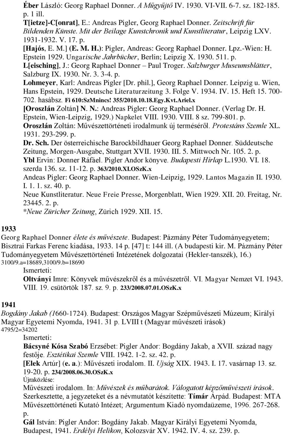 Ungarische Jahrbücher, Berlin; Leipzig X. 1930. 511. p. L[eisching], J.: Georg Raphael Donner Paul Troger. Salzburger Museumsblätter, Salzburg IX. 1930. Nr. 3. 3-4. p. Lohmeyer, Karl: Andreas Pigler [Dr.