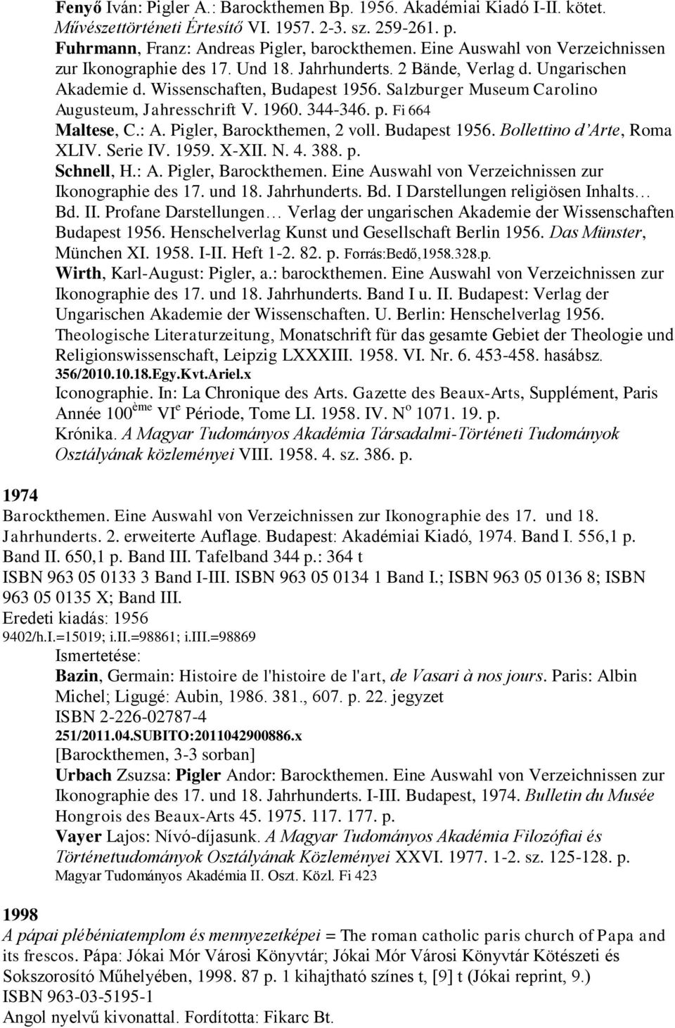 Salzburger Museum Carolino Augusteum, Jahresschrift V. 1960. 344-346. p. Fi 664 Maltese, C.: A. Pigler, Barockthemen, 2 voll. Budapest 1956. Bollettino d Arte, Roma XLIV. Serie IV. 1959. X-XII. N. 4.