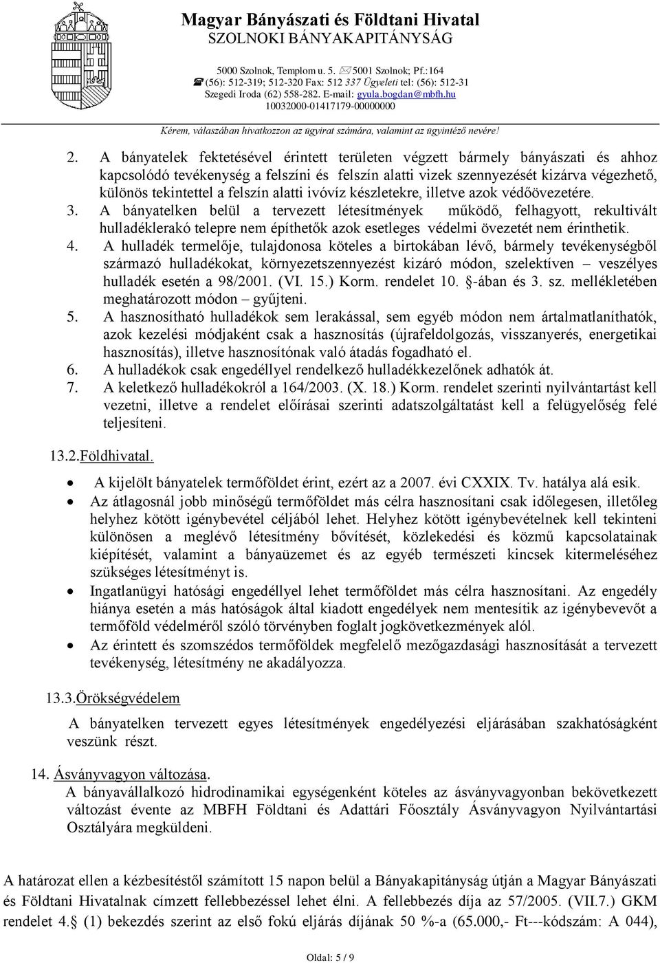 felszín alatti ivóvíz készletekre, illetve azok védőövezetére. 3.