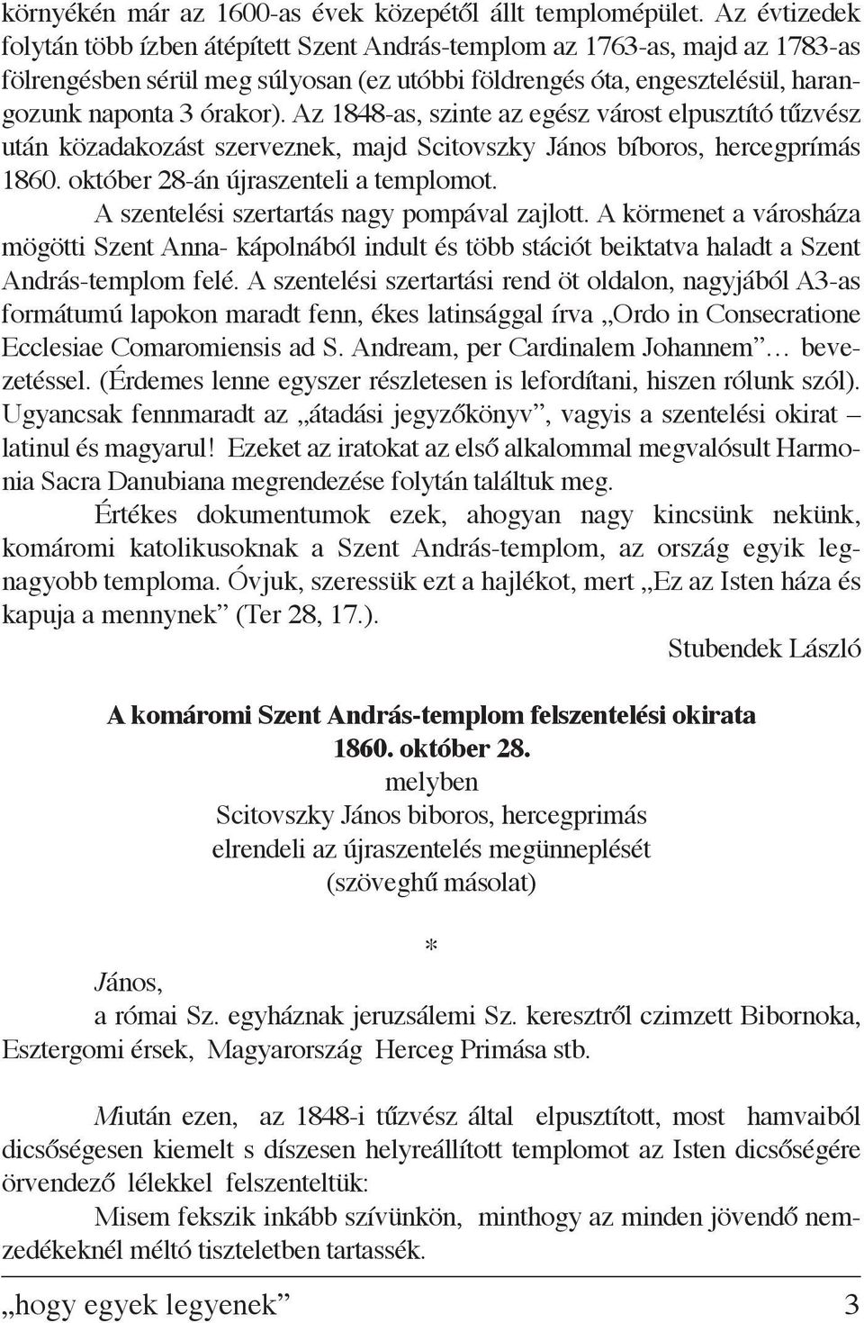Az 1848-as, szinte az egész várost elpusztító tűzvész után közadakozást szerveznek, majd Scitovszky János bíboros, hercegprímás 1860. október 28-án újraszenteli a templomot.