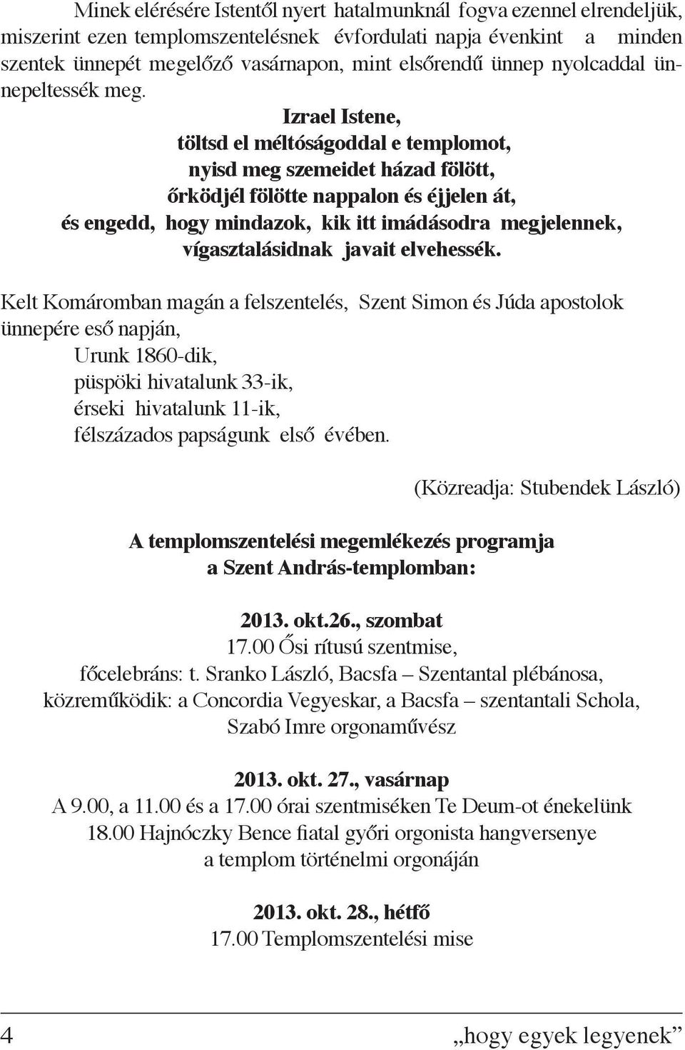 Izrael Istene, töltsd el méltóságoddal e templomot, nyisd meg szemeidet házad fölött, őrködjél fölötte nappalon és éjjelen át, és engedd, hogy mindazok, kik itt imádásodra megjelennek,