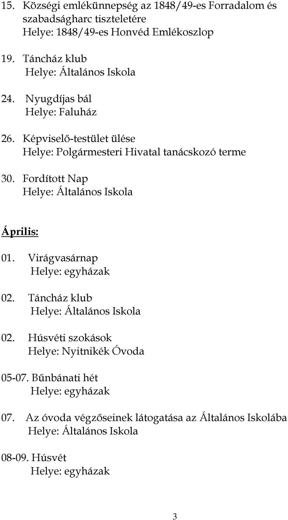 Képviselő-testület ülése 30. Fordított Nap Április: 01. Virágvasárnap 02. Táncház klub 02.