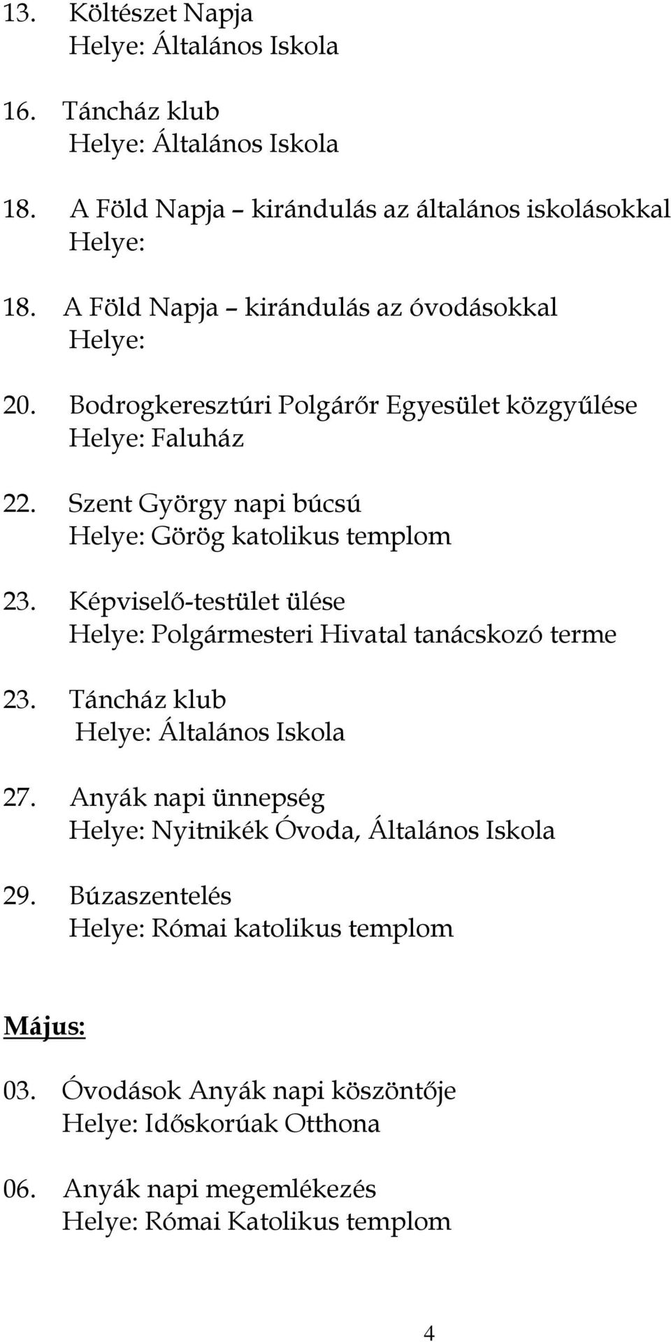 Szent György napi búcsú Helye: Görög katolikus templom 23. Képviselő-testület ülése 23. Táncház klub 27.