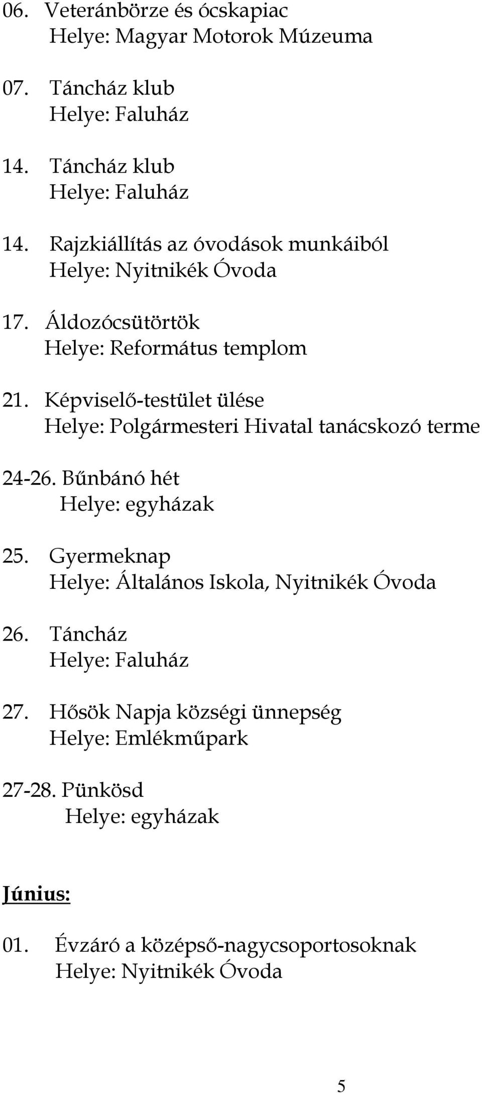 Áldozócsütörtök Helye: Református templom 21. Képviselő-testület ülése 24-26. Bűnbánó hét 25.