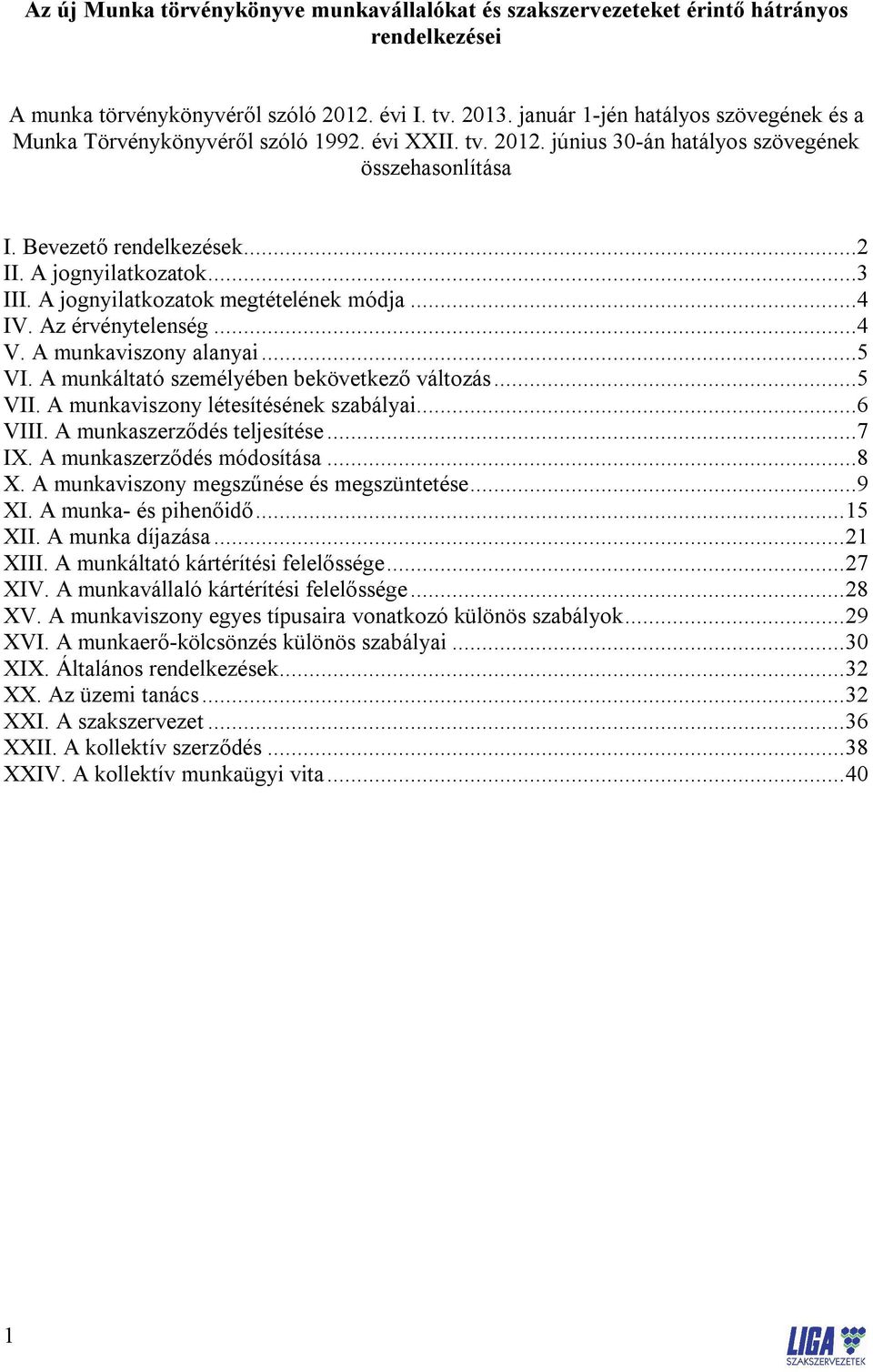 ..3 III. A jognyilatkozatok megtételének módja...4 IV. Az érvénytelenség...4 V. A munkaviszony alanyai...5 VI. A munkáltató személyében bekövetkező változás...5 VII.