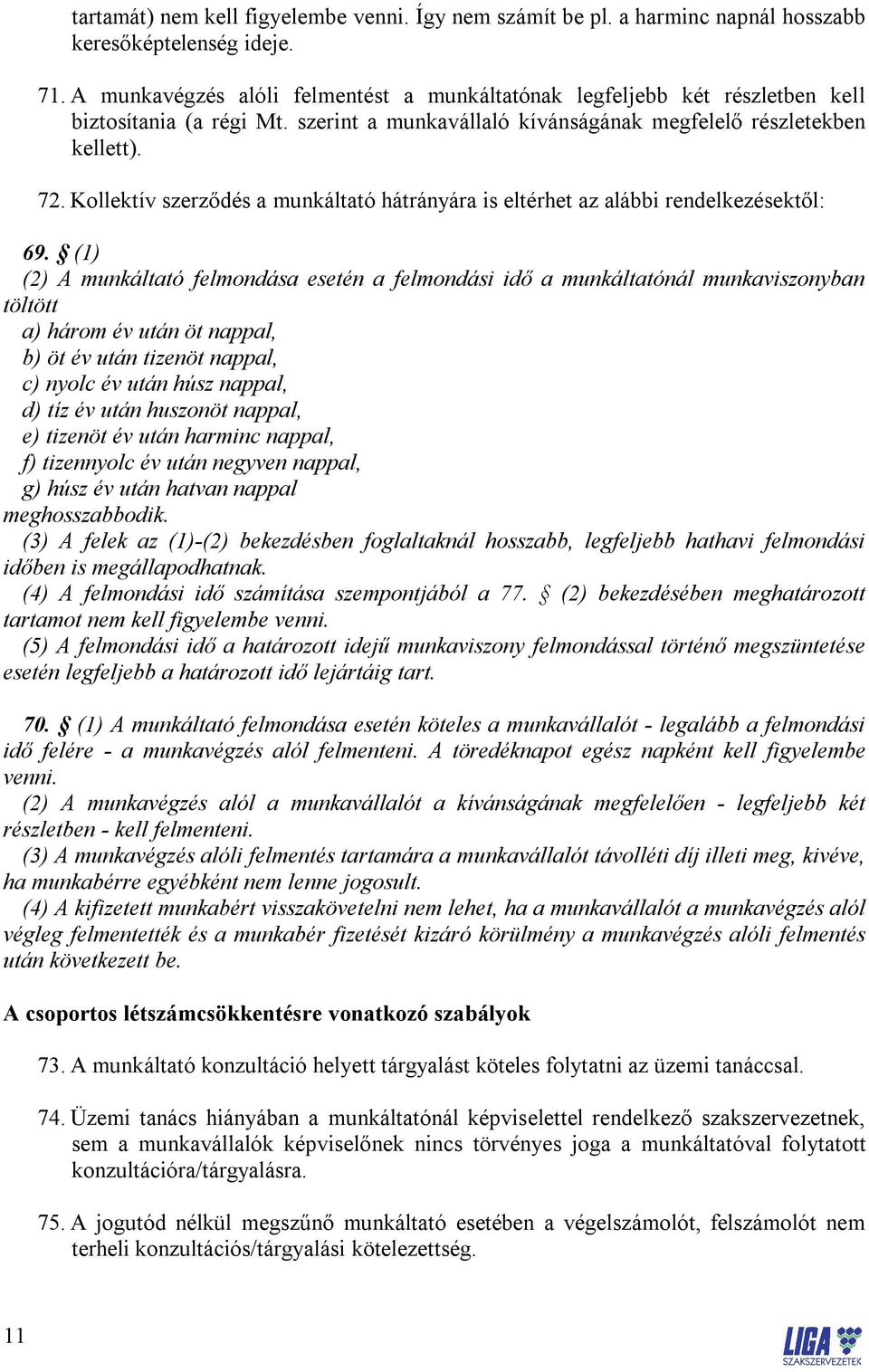 Kollektív szerződés a munkáltató hátrányára is eltérhet az alábbi rendelkezésektől: 69.