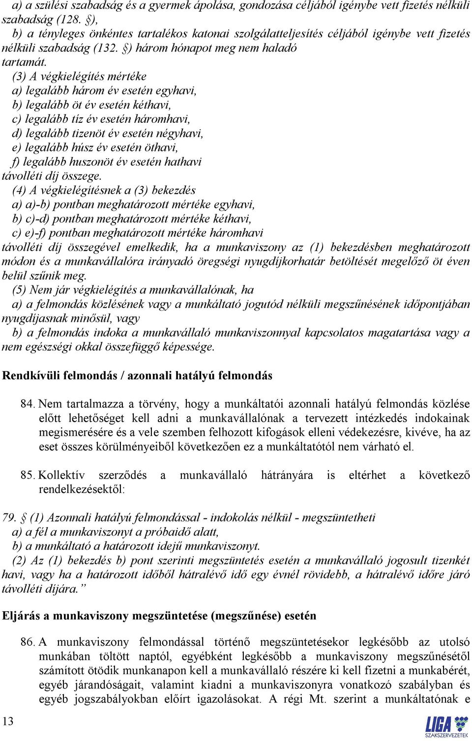 (3) A végkielégítés mértéke a) legalább három év esetén egyhavi, b) legalább öt év esetén kéthavi, c) legalább tíz év esetén háromhavi, d) legalább tizenöt év esetén négyhavi, e) legalább húsz év