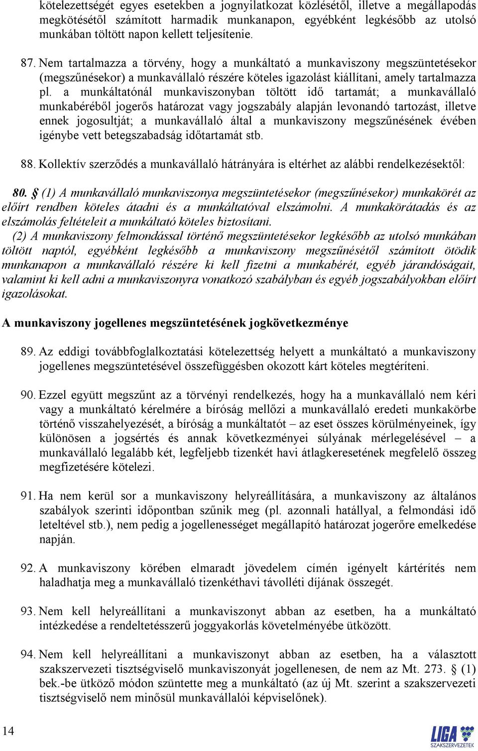 a munkáltatónál munkaviszonyban töltött idő tartamát; a munkavállaló munkabéréből jogerős határozat vagy jogszabály alapján levonandó tartozást, illetve ennek jogosultját; a munkavállaló által a