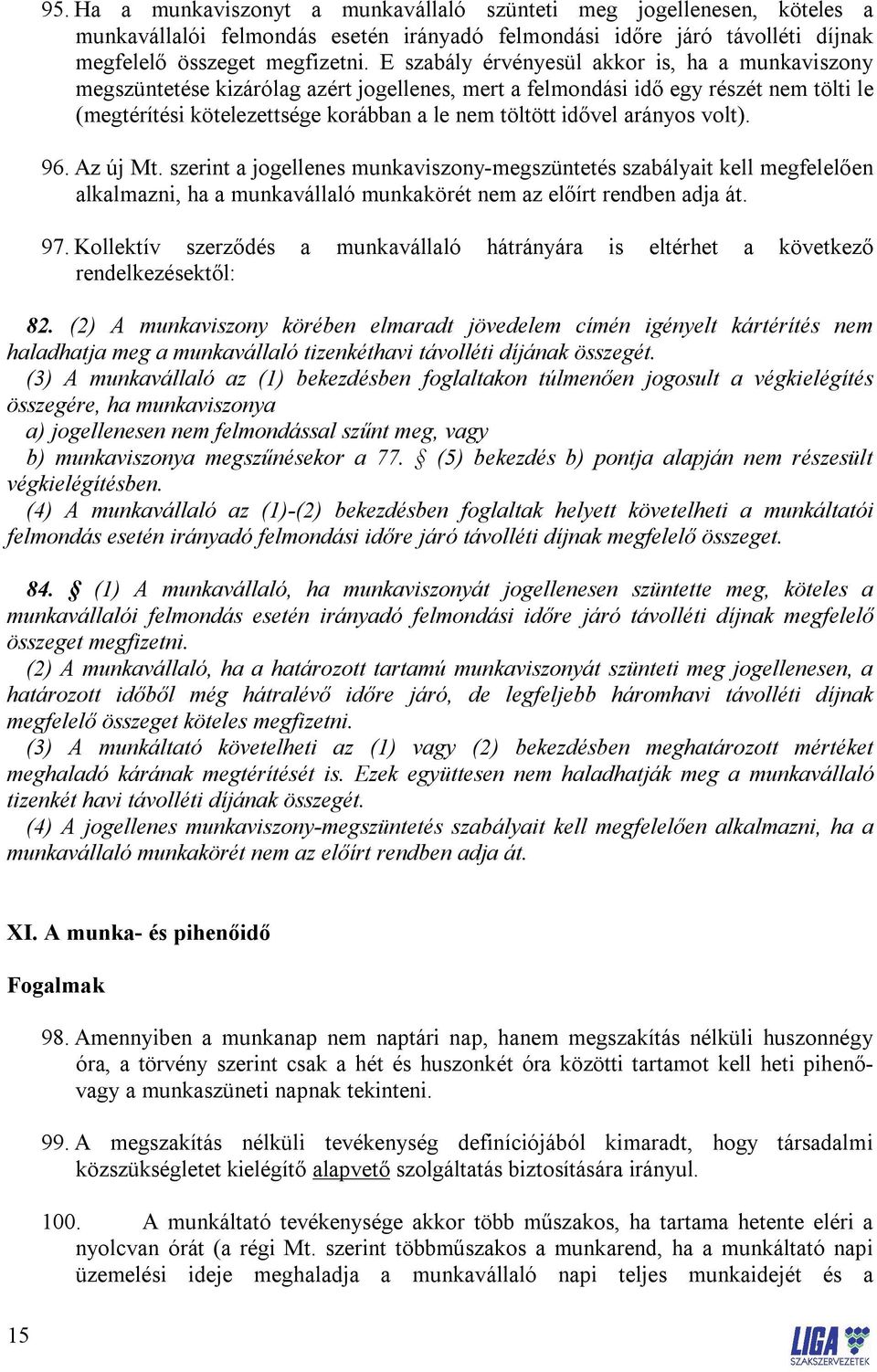 arányos volt). 96. Az új Mt. szerint a jogellenes munkaviszony-megszüntetés szabályait kell megfelelően alkalmazni, ha a munkavállaló munkakörét nem az előírt rendben adja át. 97.