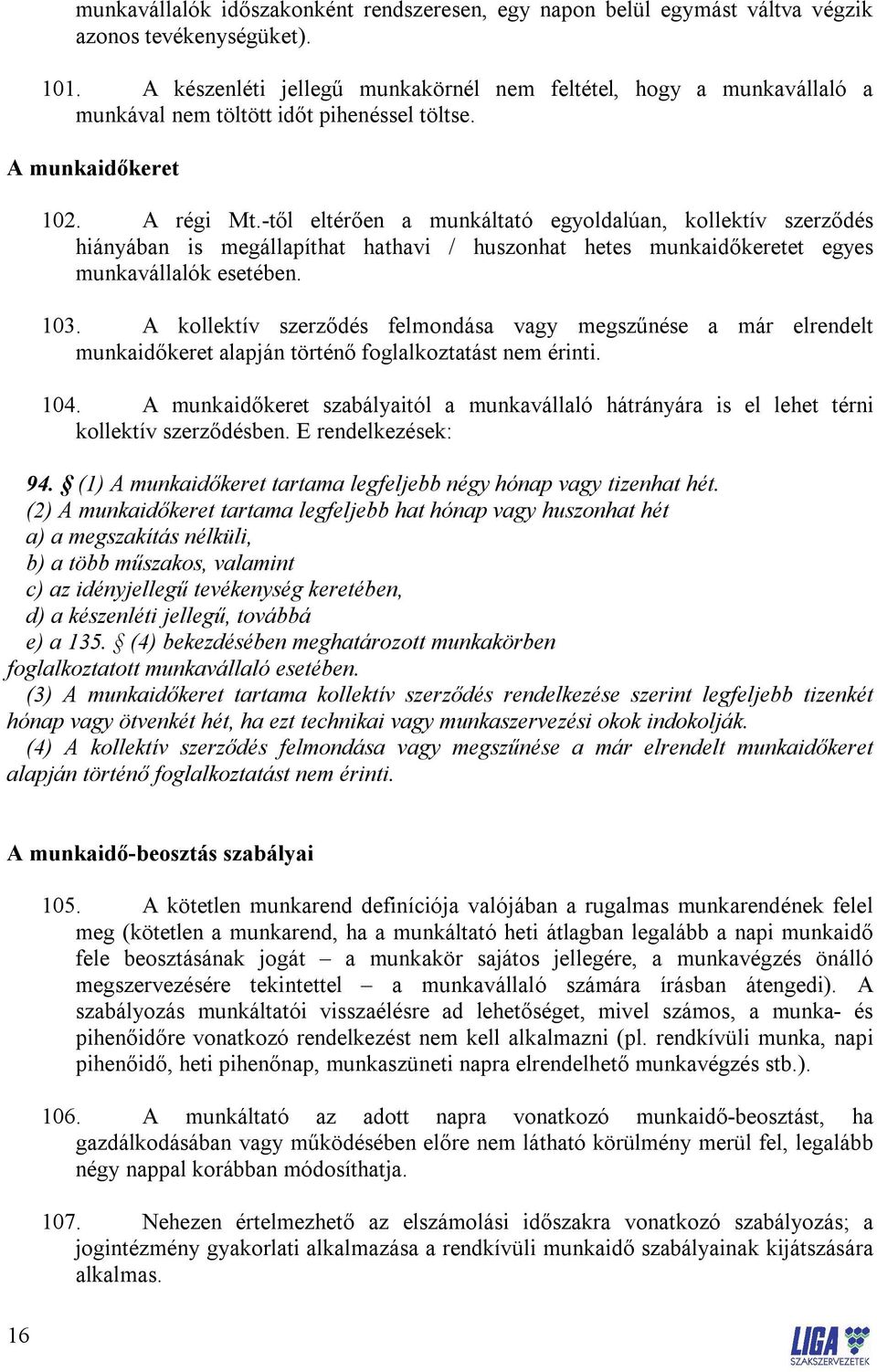 -től eltérően a munkáltató egyoldalúan, kollektív szerződés hiányában is megállapíthat hathavi / huszonhat hetes munkaidőkeretet egyes munkavállalók esetében. 103.