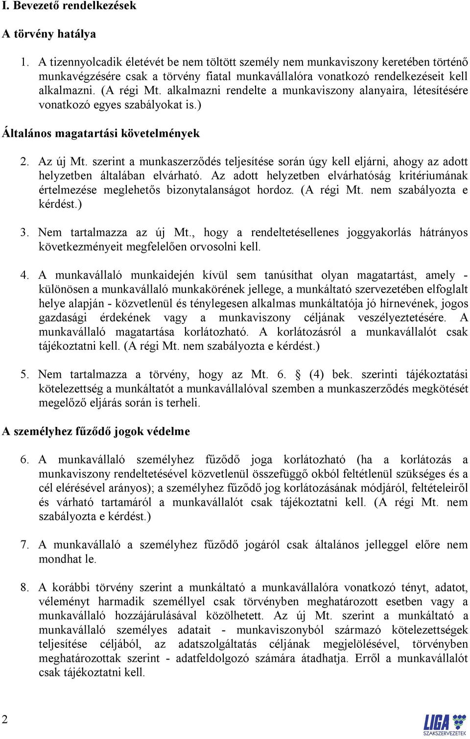 alkalmazni rendelte a munkaviszony alanyaira, létesítésére vonatkozó egyes szabályokat is.) Általános magatartási követelmények 2. Az új Mt.