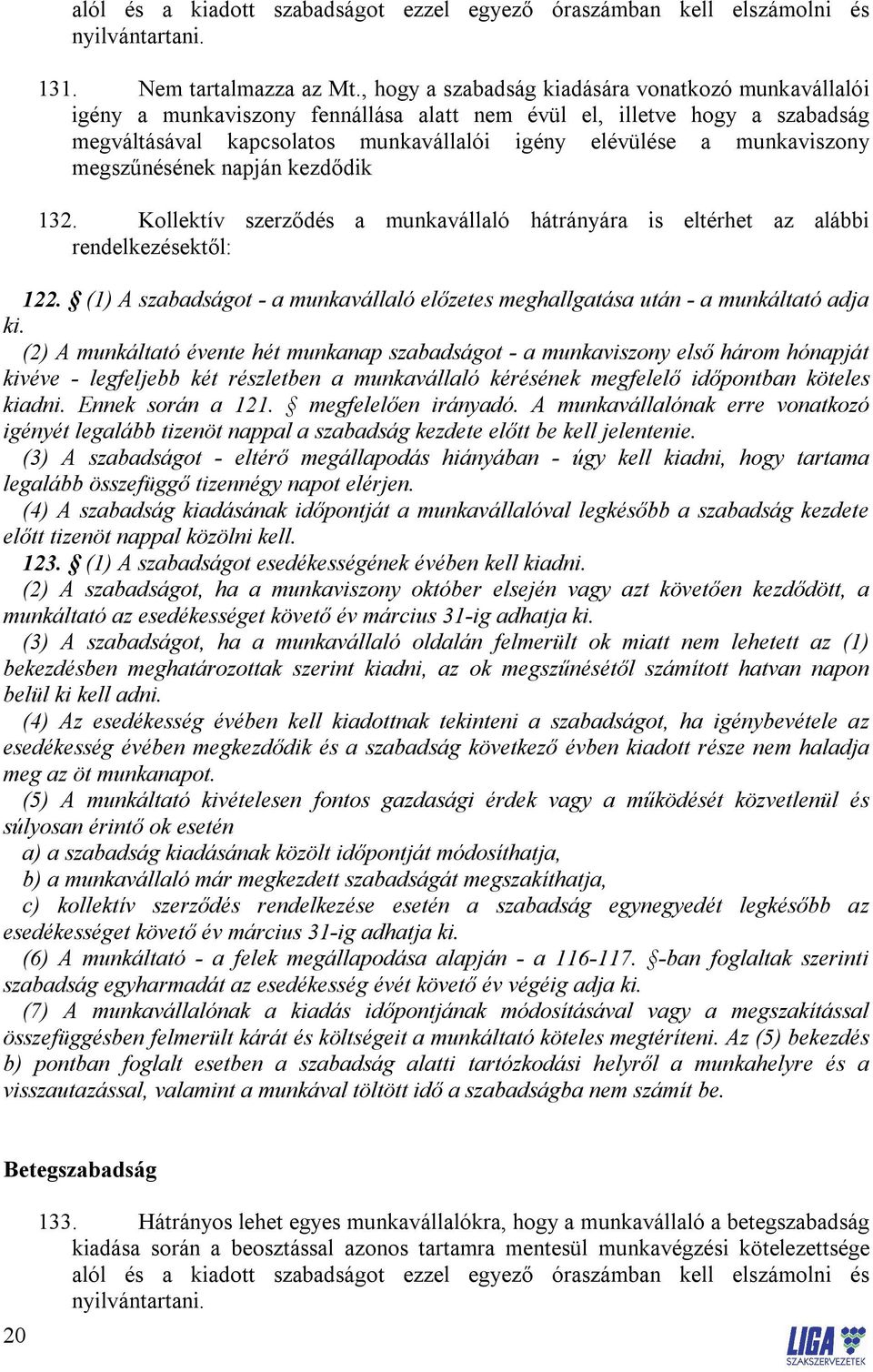 megszűnésének napján kezdődik 132. Kollektív szerződés a munkavállaló hátrányára is eltérhet az alábbi rendelkezésektől: 122.