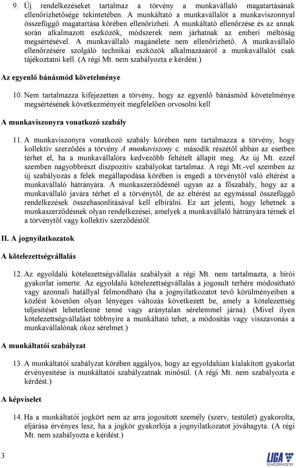 A munkavállaló ellenőrzésére szolgáló technikai eszközök alkalmazásáról a munkavállalót csak tájékoztatni kell. (A régi Mt. nem szabályozta e kérdést.) Az egyenlő bánásmód követelménye 10.