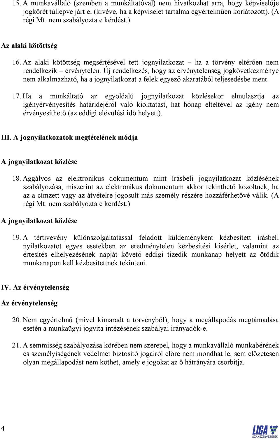 Új rendelkezés, hogy az érvénytelenség jogkövetkezménye nem alkalmazható, ha a jognyilatkozat a felek egyező akaratából teljesedésbe ment. 17.