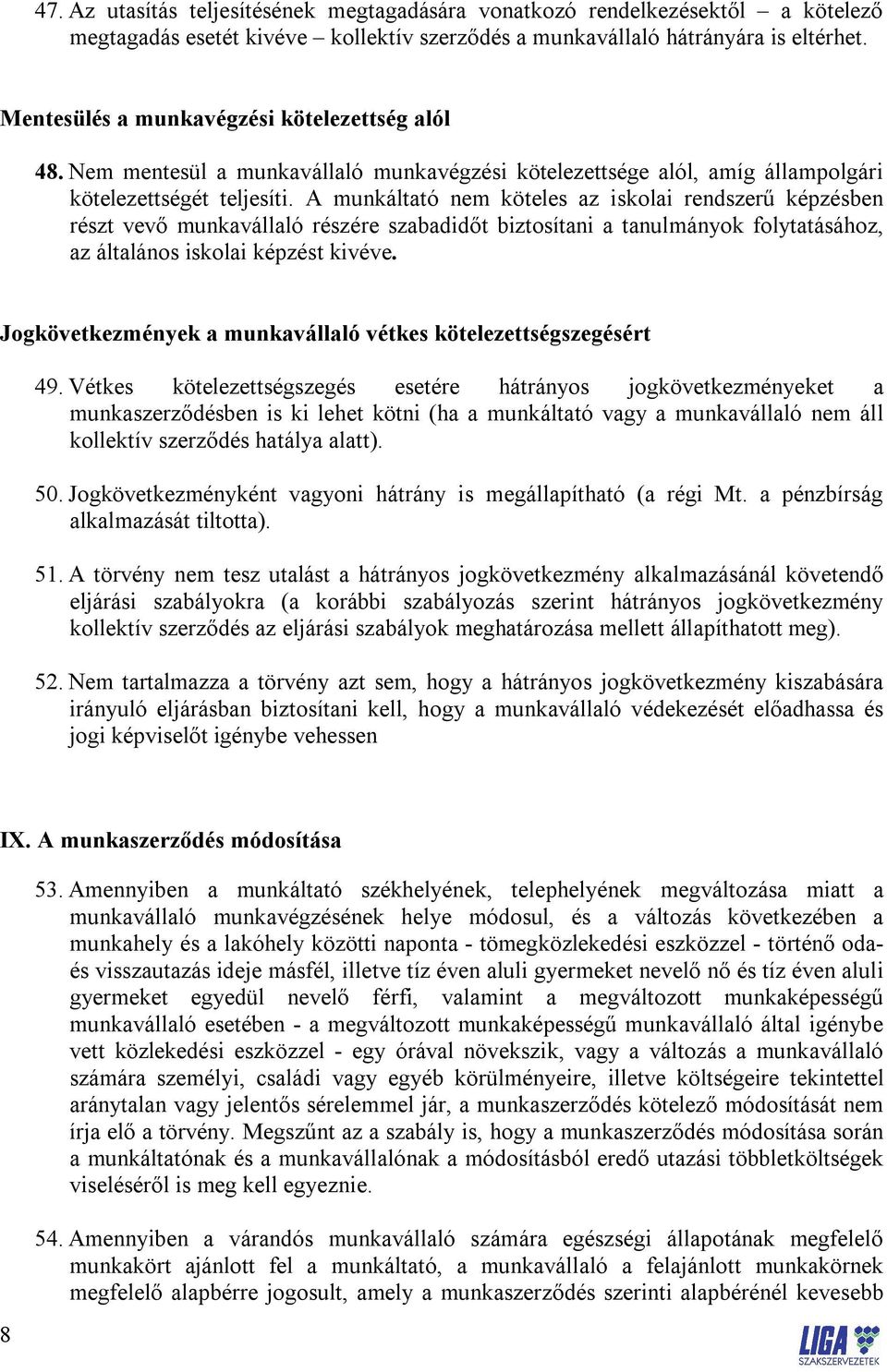 A munkáltató nem köteles az iskolai rendszerű képzésben részt vevő munkavállaló részére szabadidőt biztosítani a tanulmányok folytatásához, az általános iskolai képzést kivéve.