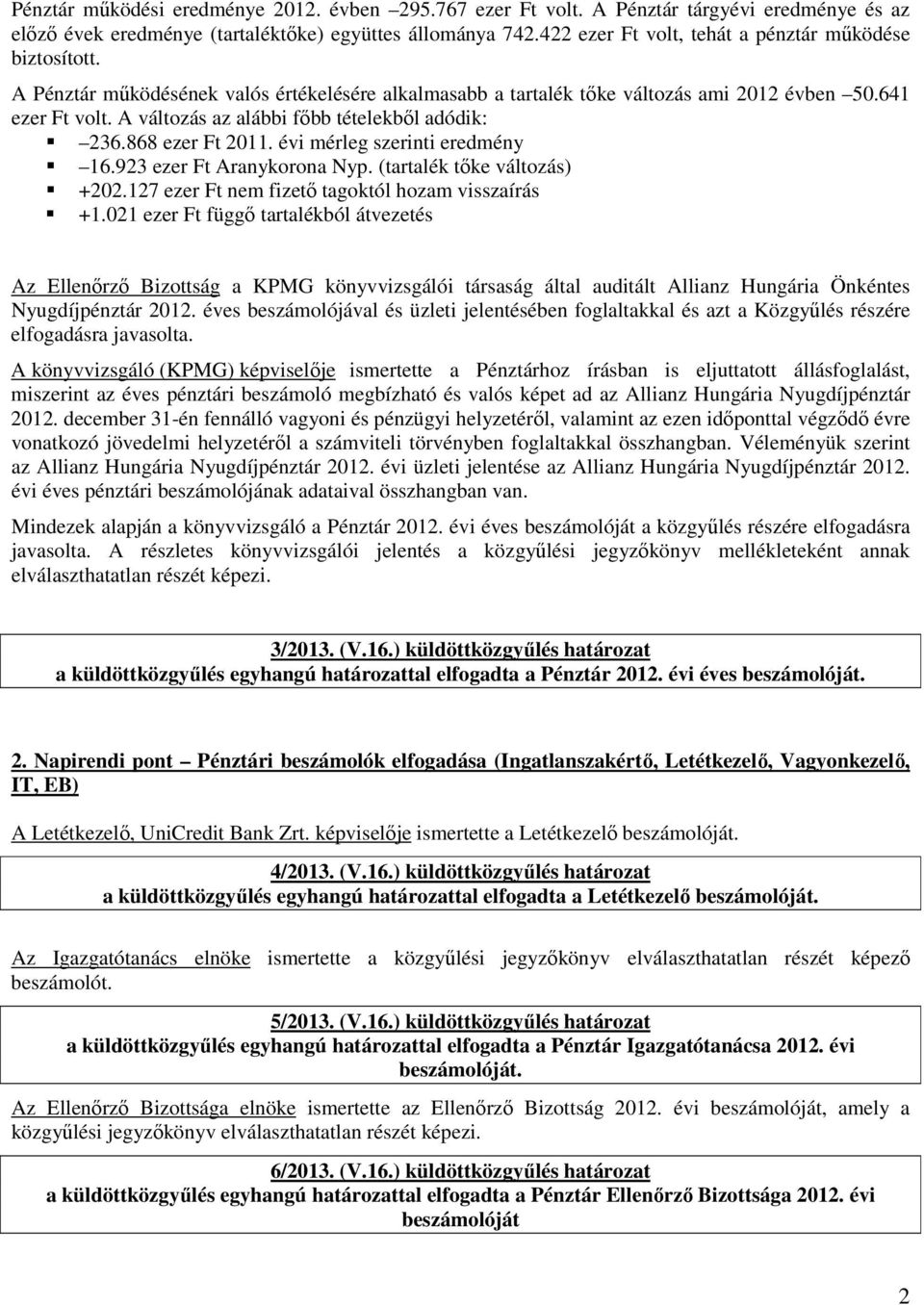 A változás az alábbi fıbb tételekbıl adódik: 236.868 ezer Ft 2011. évi mérleg szerinti eredmény 16.923 ezer Ft Aranykorona Nyp. (tartalék tıke változás) +202.