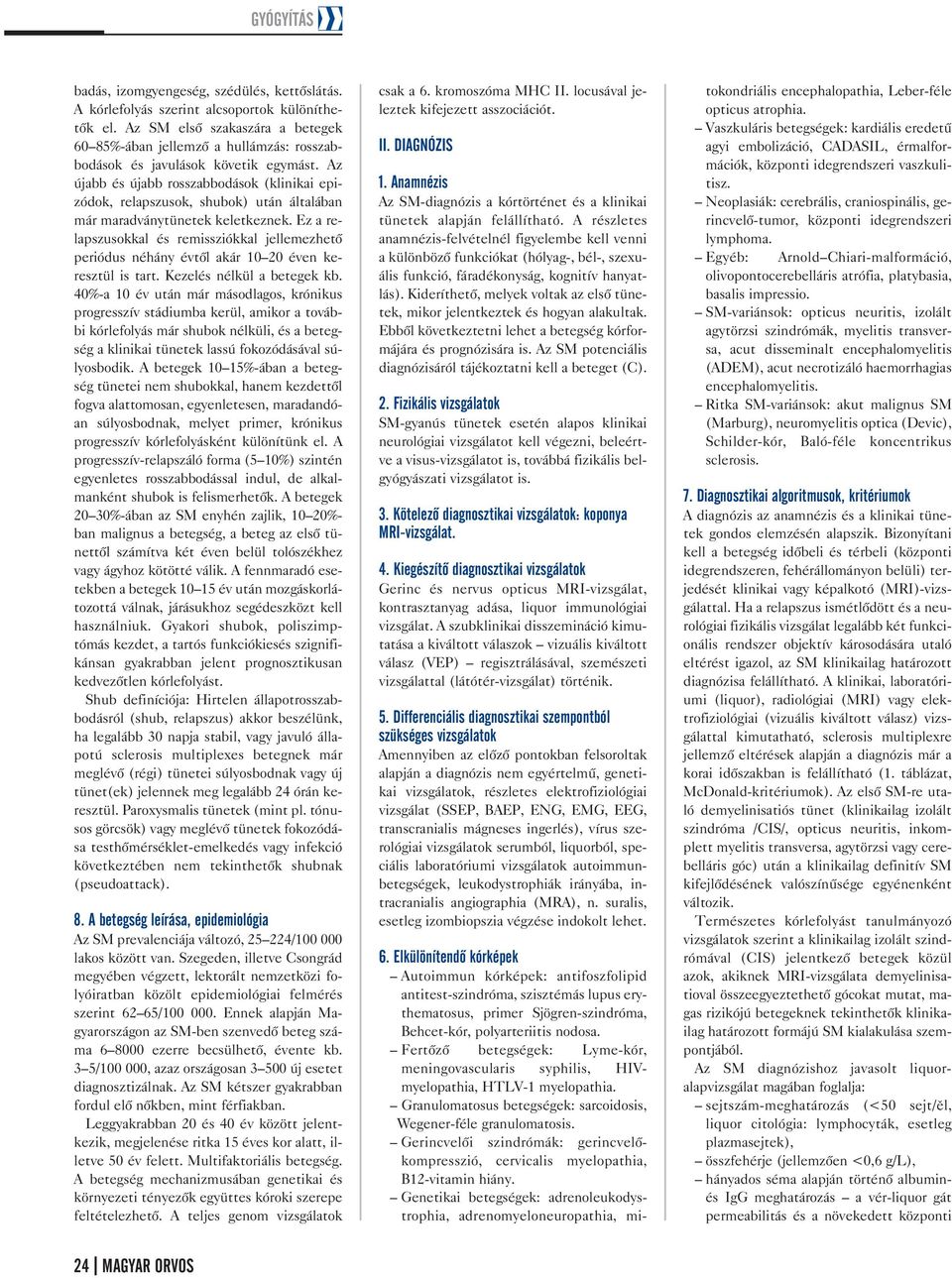 Az újabb és újabb rosszabbodások (klinikai epi zódok, relapszusok, shubok) után általában már maradványtünetek keletkeznek.