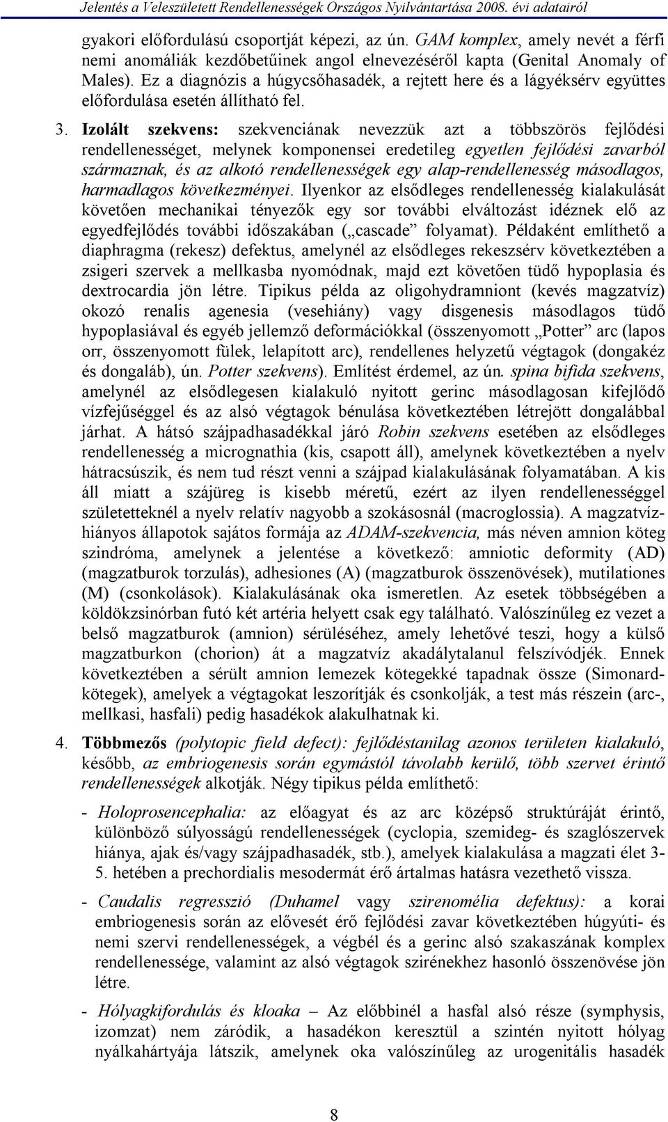 Izolált szekvens: szekvenciának nevezzük azt a többszörös fejlődési rendellenességet, melynek komponensei eredetileg egyetlen fejlődési zavarból származnak, és az alkotó rendellenességek egy