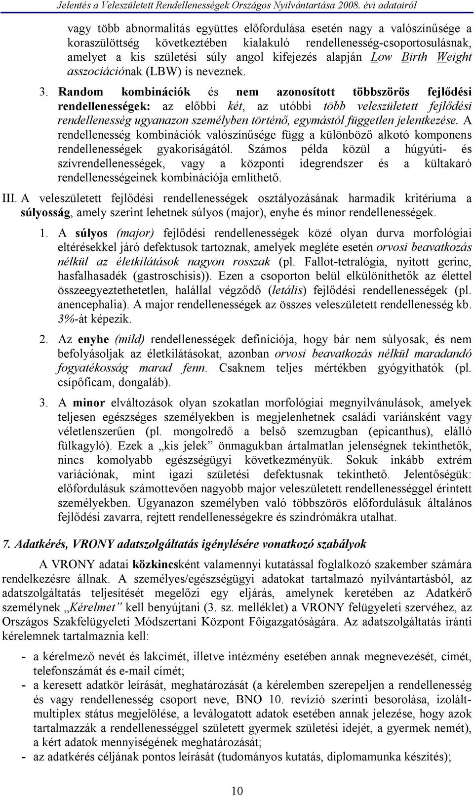 Random kombinációk és nem azonosított többszörös fejlődési rendellenességek: az előbbi két, az utóbbi több veleszületett fejlődési rendellenesség ugyanazon személyben történő, egymástól független