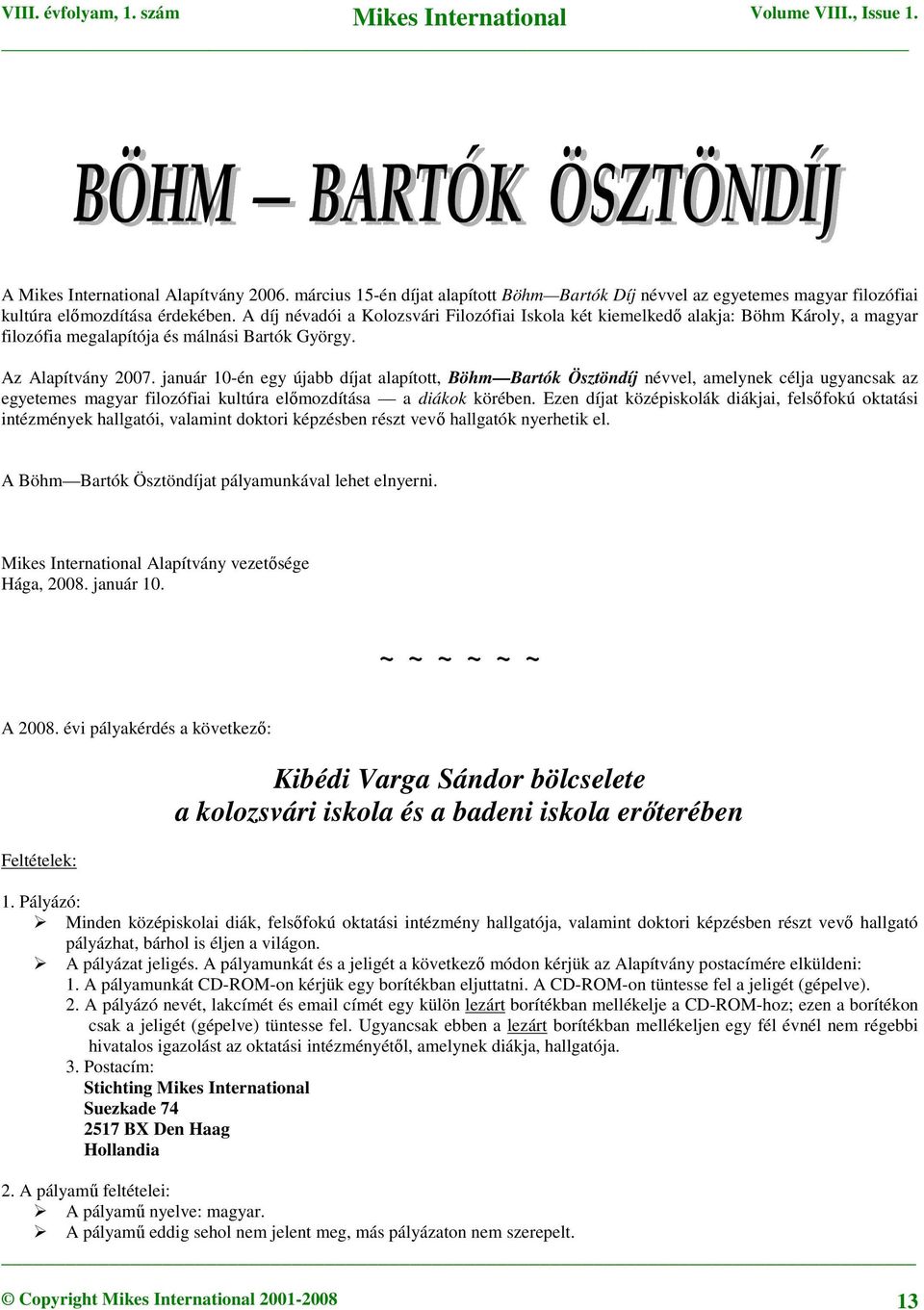 január 10-én egy újabb díjat alapított, Böhm Bartók Ösztöndíj névvel, amelynek célja ugyancsak az egyetemes magyar filozófiai kultúra előmozdítása a diákok körében.