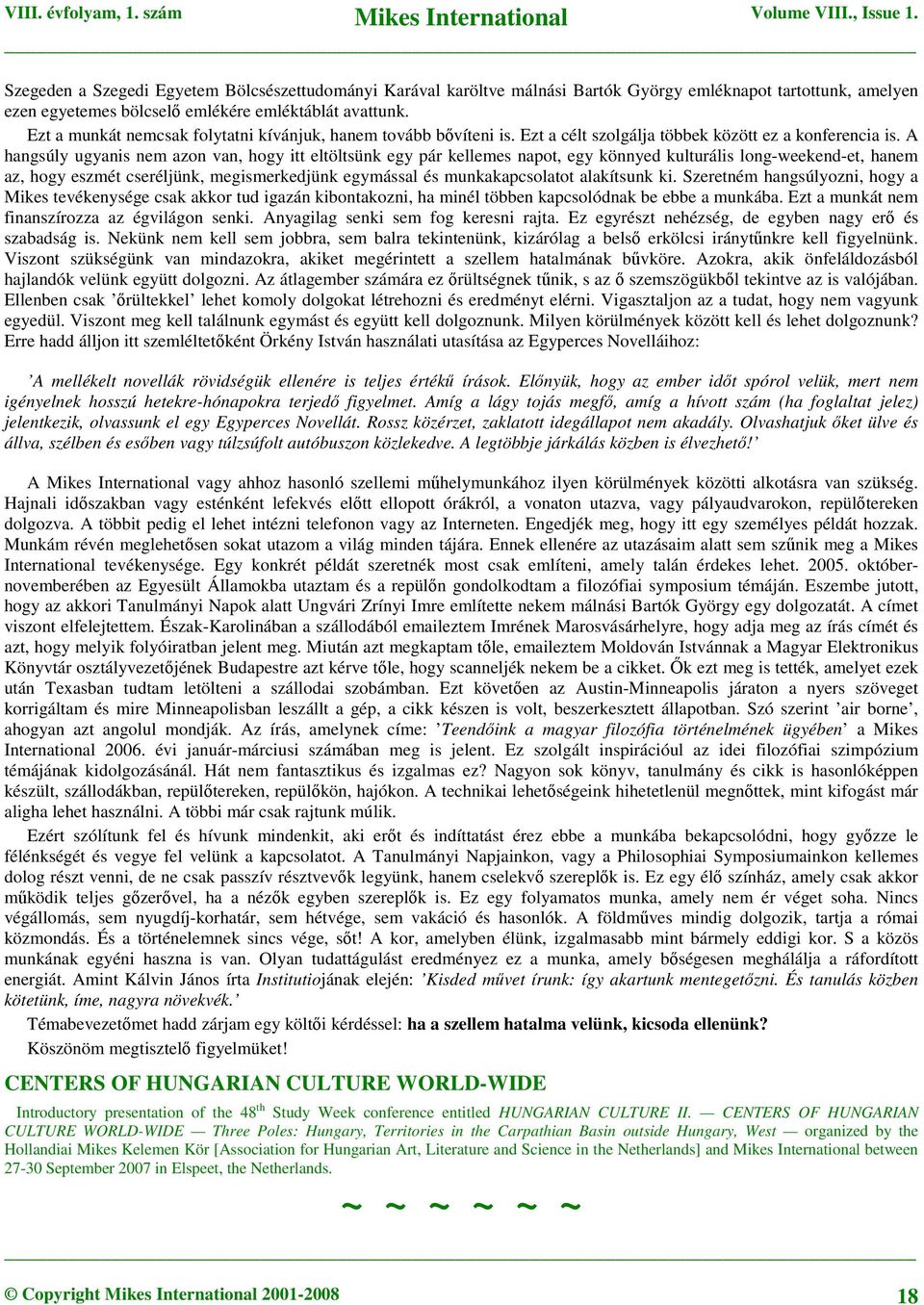 A hangsúly ugyanis nem azon van, hogy itt eltöltsünk egy pár kellemes napot, egy könnyed kulturális long-weekend-et, hanem az, hogy eszmét cseréljünk, megismerkedjünk egymással és munkakapcsolatot