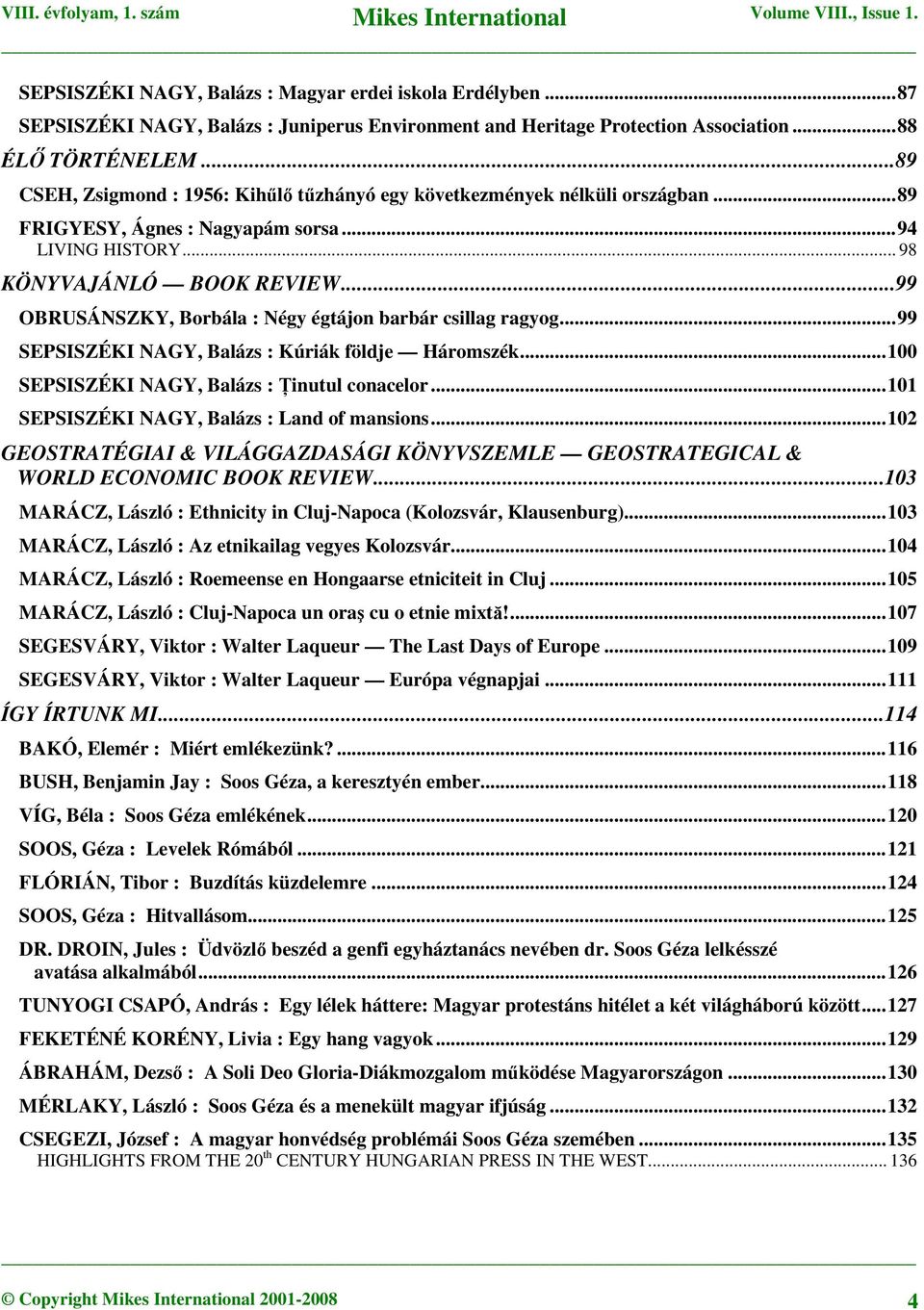 ..99 OBRUSÁNSZKY, Borbála : Négy égtájon barbár csillag ragyog...99 SEPSISZÉKI NAGY, Balázs : Kúriák földje Háromszék...100 SEPSISZÉKI NAGY, Balázs : Ţinutul conacelor.