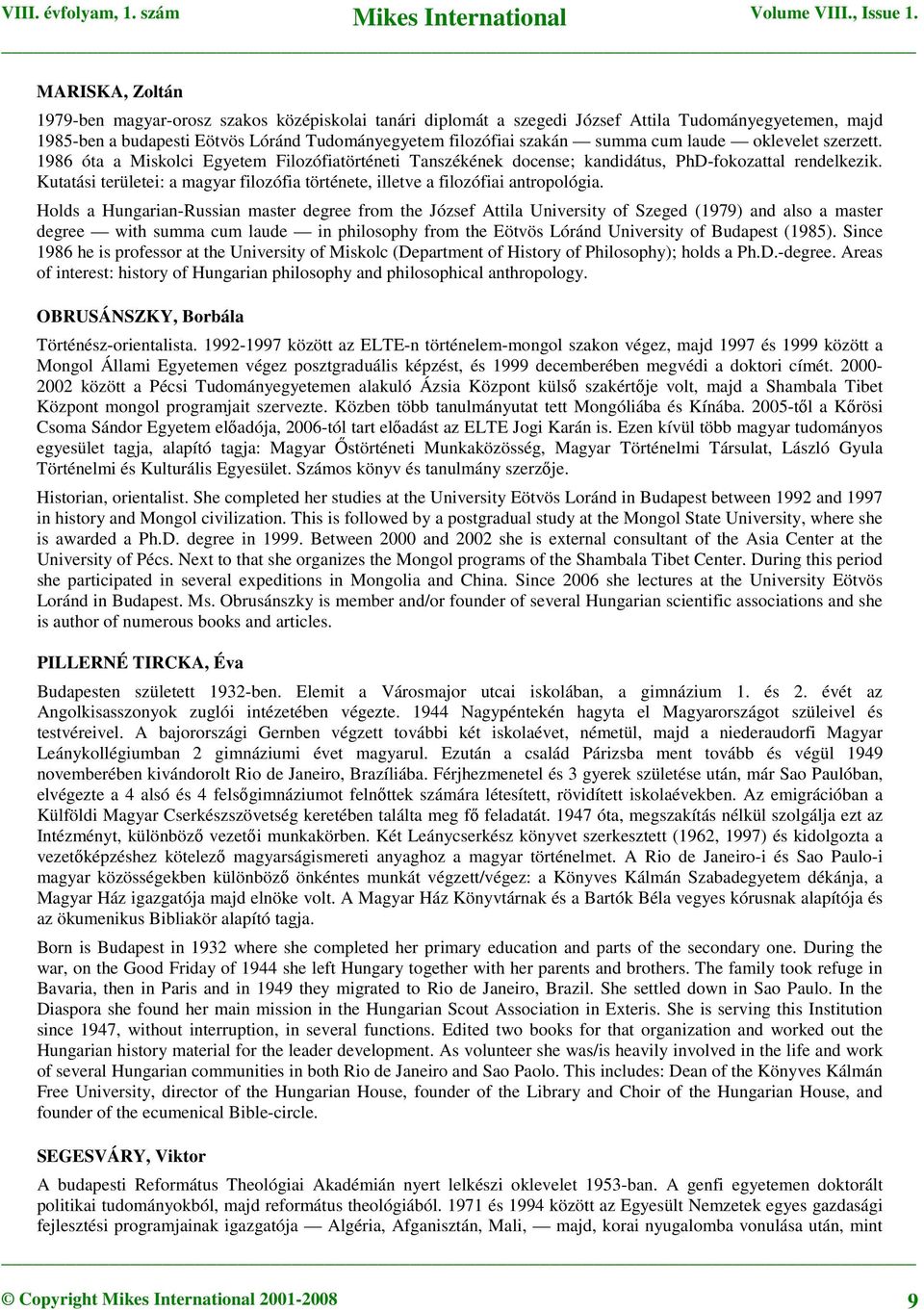 Kutatási területei: a magyar filozófia története, illetve a filozófiai antropológia.