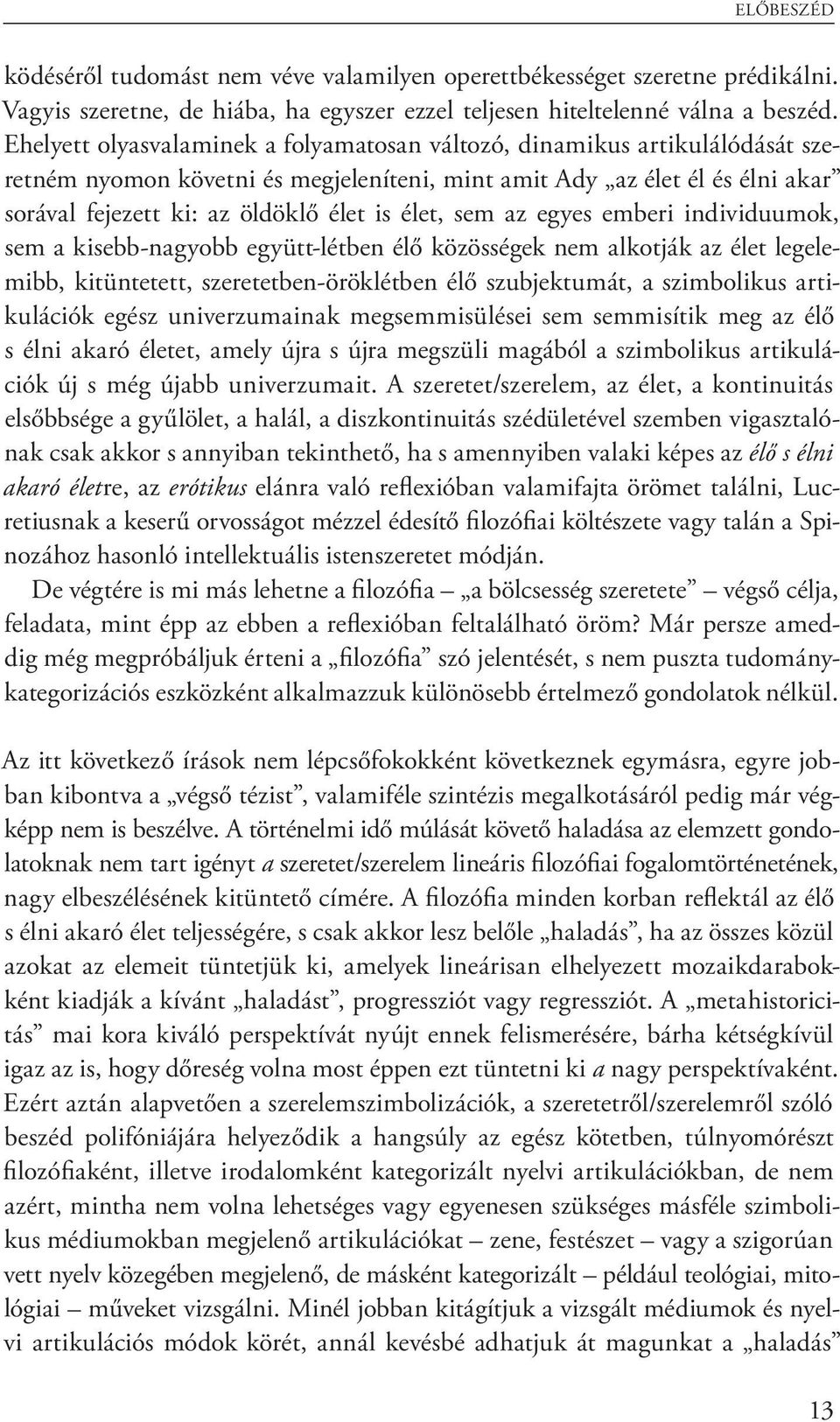 élet, sem az egyes emberi individuumok, sem a kisebb-nagyobb együtt-létben élő közösségek nem alkotják az élet legelemibb, kitüntetett, szeretetben-öröklétben élő szubjektumát, a szimbolikus