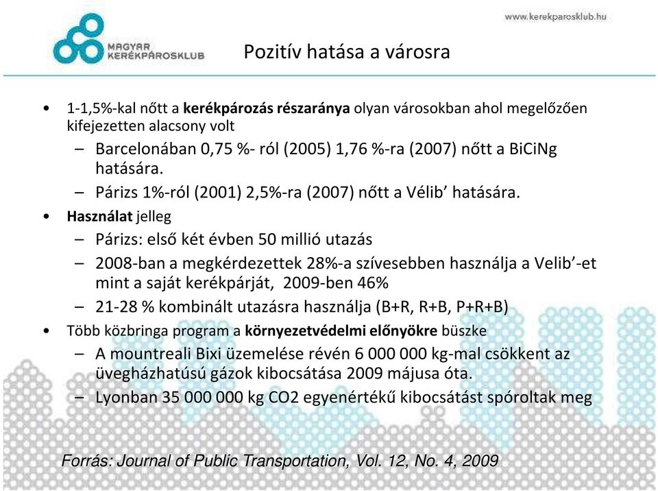 Használat jelleg Párizs: első két évben 50 millió utazás 2008-ban a megkérdezettek 28%-a szívesebben használja a Velib -et mint a saját kerékpárját, 2009-ben 46% 21-28 % kombinált utazásra