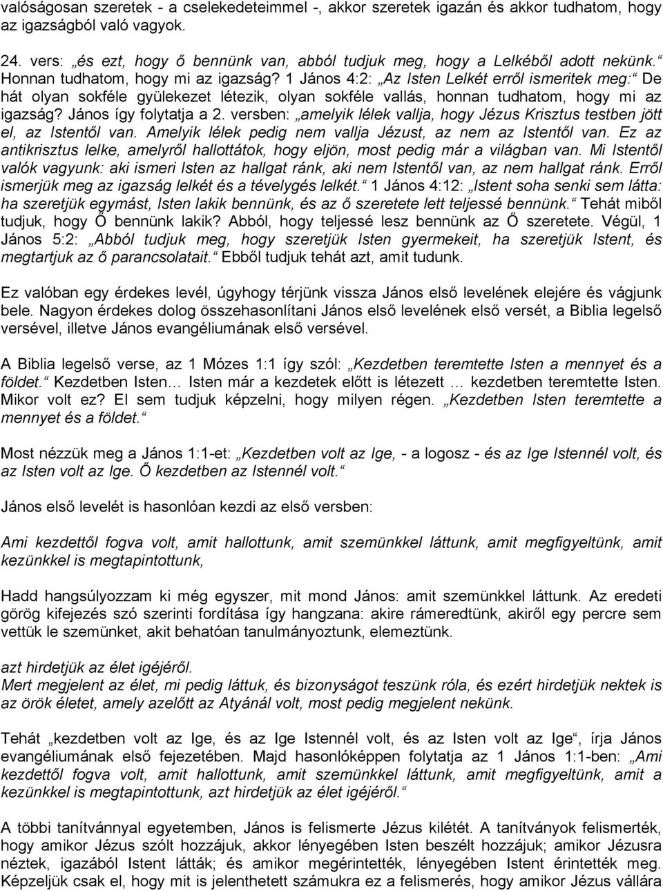 1 János 4:2: Az Isten Lelkét erről ismeritek meg: De hát olyan sokféle gyülekezet létezik, olyan sokféle vallás, honnan tudhatom, hogy mi az igazság? János így folytatja a 2.