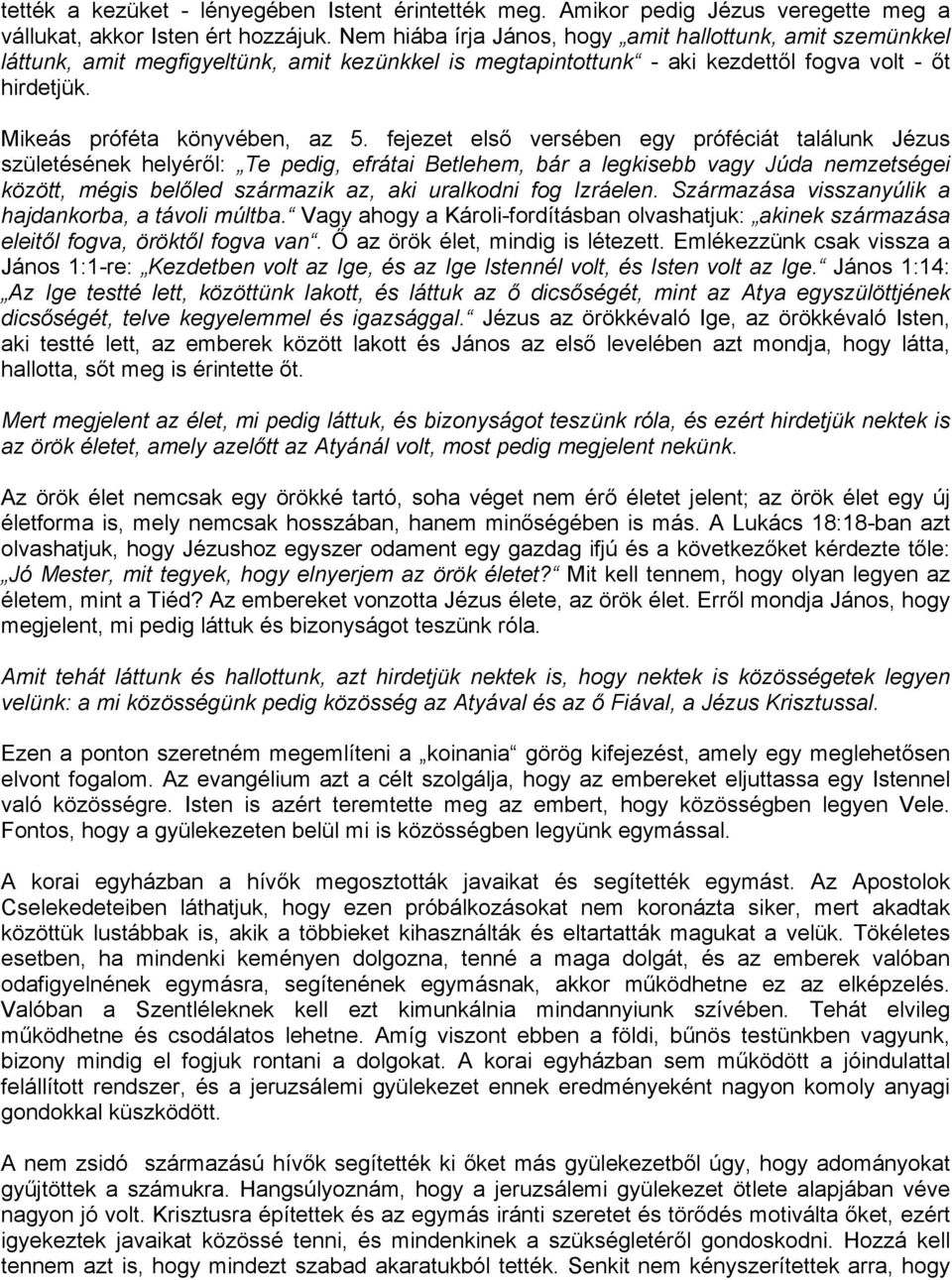 fejezet első versében egy próféciát találunk Jézus születésének helyéről: Te pedig, efrátai Betlehem, bár a legkisebb vagy Júda nemzetségei között, mégis belőled származik az, aki uralkodni fog