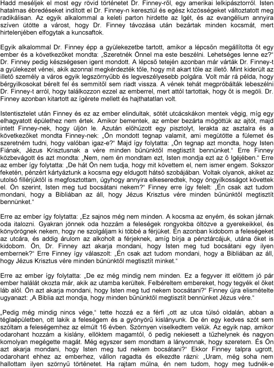 Finney távozása után bezártak minden kocsmát, mert hirtelenjében elfogytak a kuncsaftok. Egyik alkalommal Dr.
