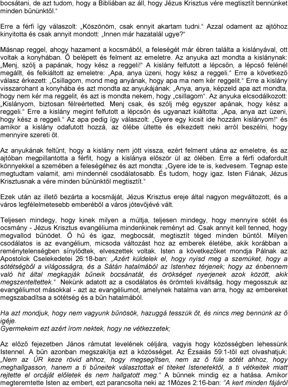 Ő belépett és felment az emeletre. Az anyuka azt mondta a kislánynak: Menj, szólj a papának, hogy kész a reggeli!