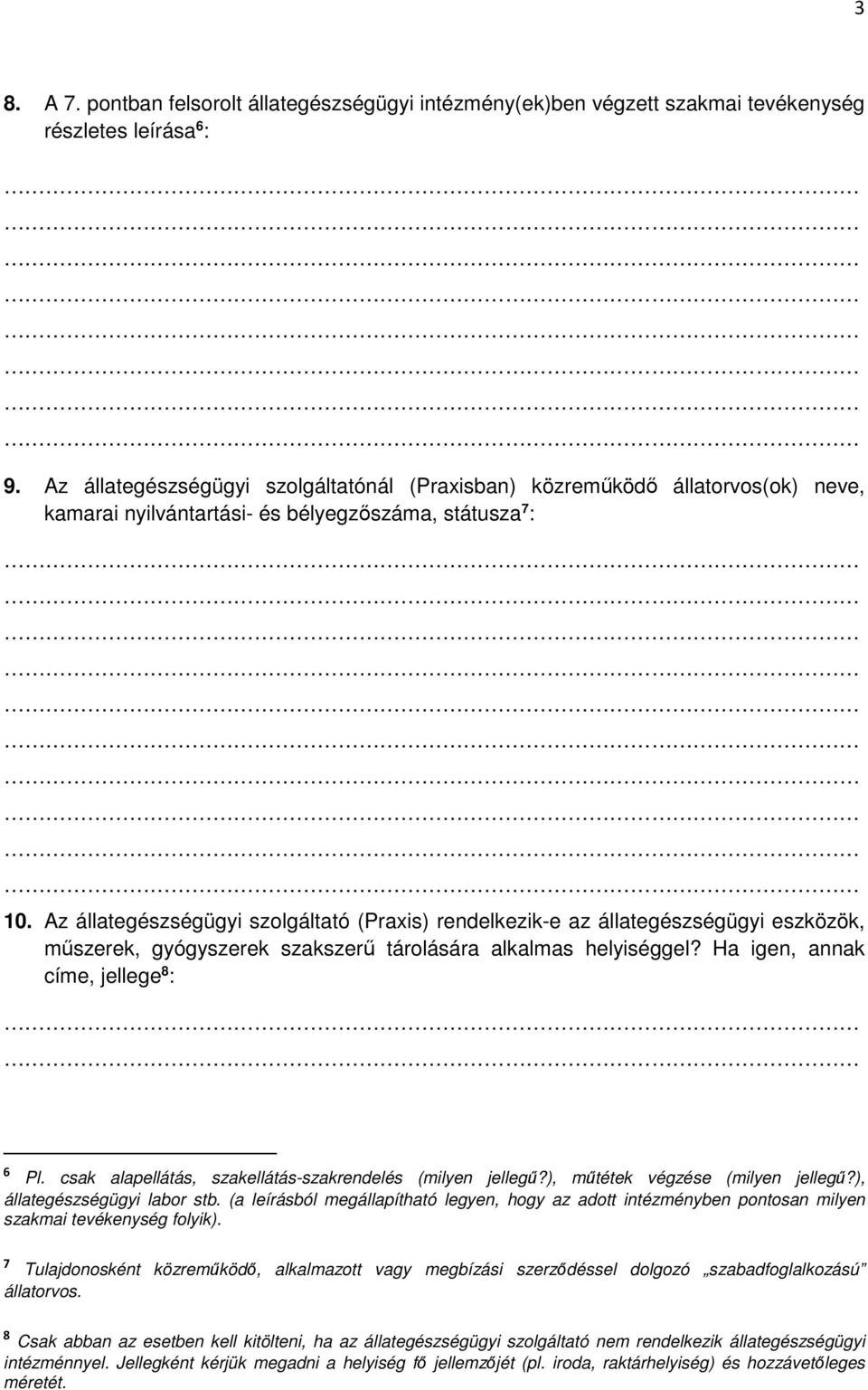 Az állategészségügyi szolgáltató (Praxis) rendelkezik-e az állategészségügyi eszközök, műszerek, gyógyszerek szakszerű tárolására alkalmas helyiséggel? Ha igen, annak címe, jellege 8 : 6 Pl.