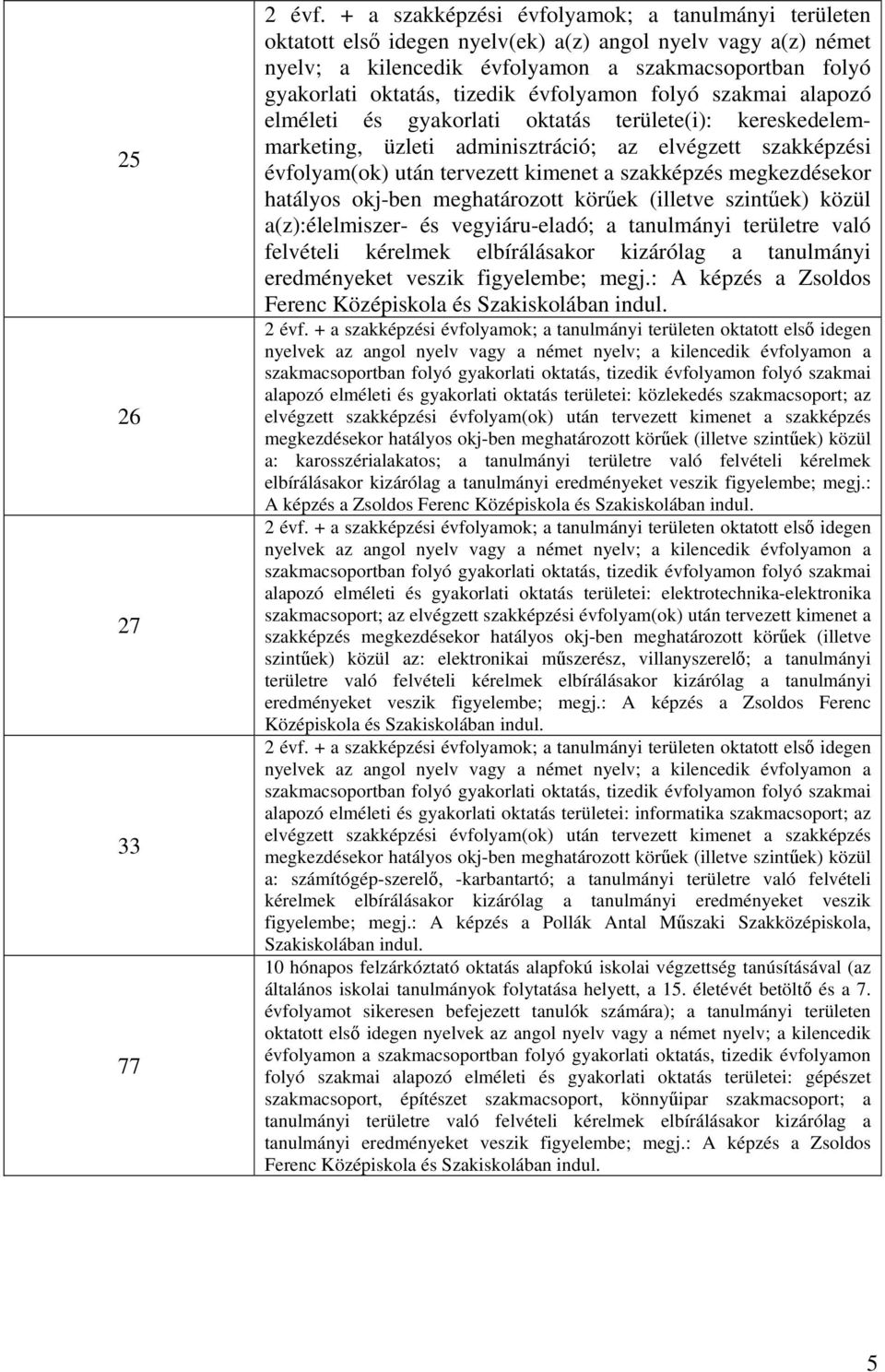 évfolyamon folyó szakmai alapozó elméleti és gyakorlati oktatás területe(i): kereskedelemmarketing, üzleti adminisztráció; az elvégzett szakképzési évfolyam(ok) után tervezett kimenet a szakképzés