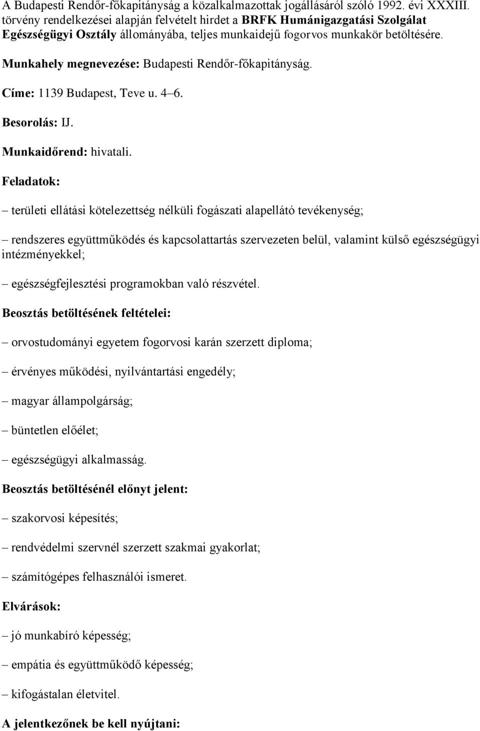 Munkahely megnevezése: Budapesti Rendőr-főkapitányság. Címe: 1139 Budapest, Teve u. 4 6. Besorolás: IJ. Munkaidőrend: hivatali.