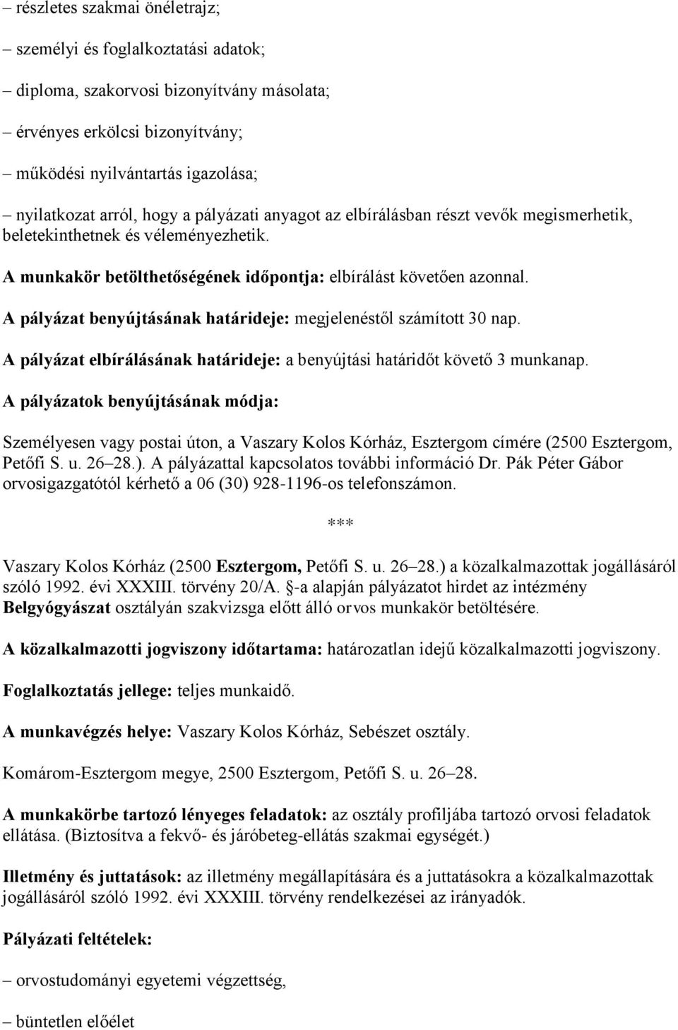 A pályázat benyújtásának határideje: megjelenéstől számított 30 nap. A pályázat elbírálásának határideje: a benyújtási határidőt követő 3 munkanap.