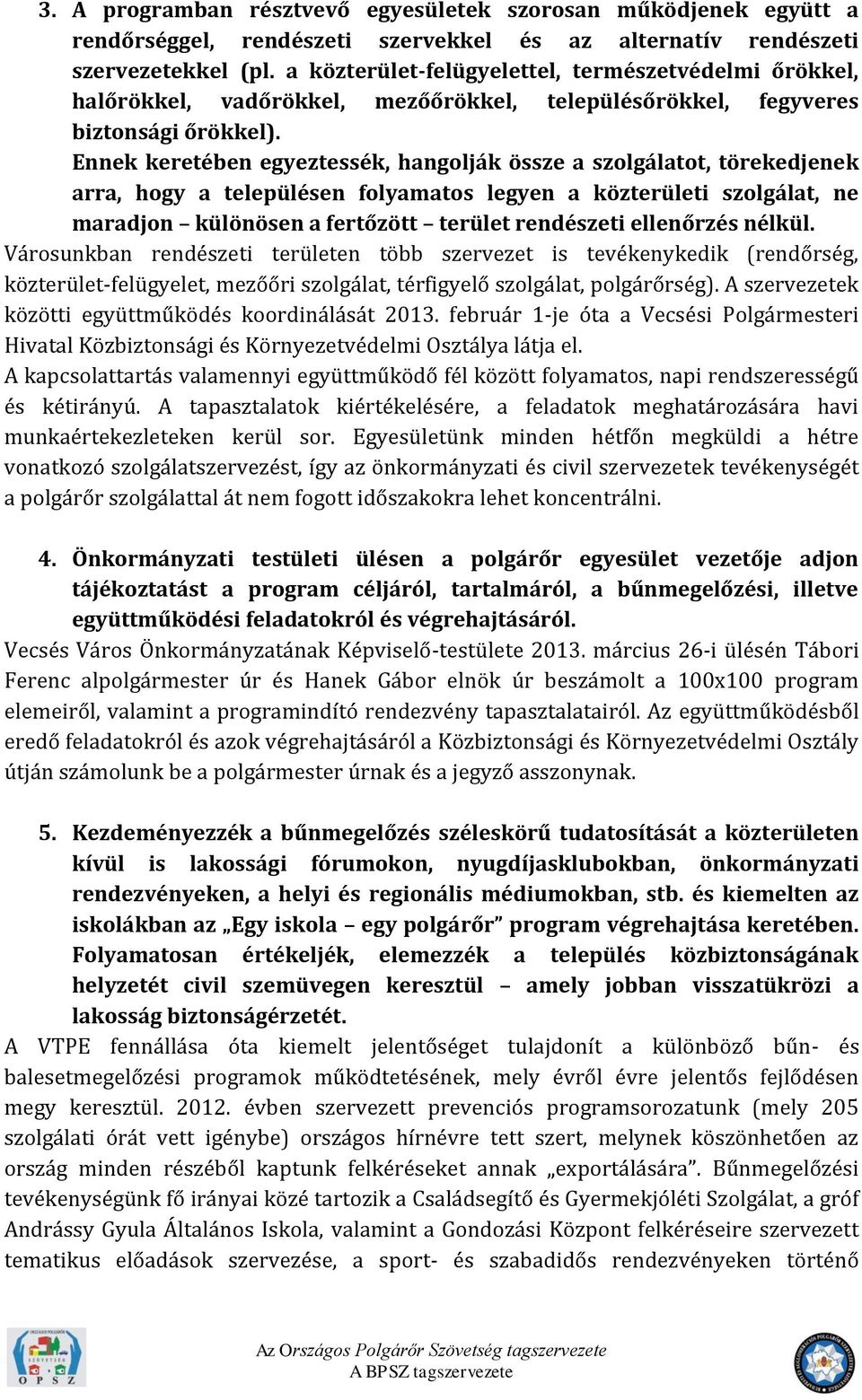 Ennek keretében egyeztessék, hangolják össze a szolgálatot, törekedjenek arra, hogy a településen folyamatos legyen a közterületi szolgálat, ne maradjon különösen a fertőzött terület rendészeti