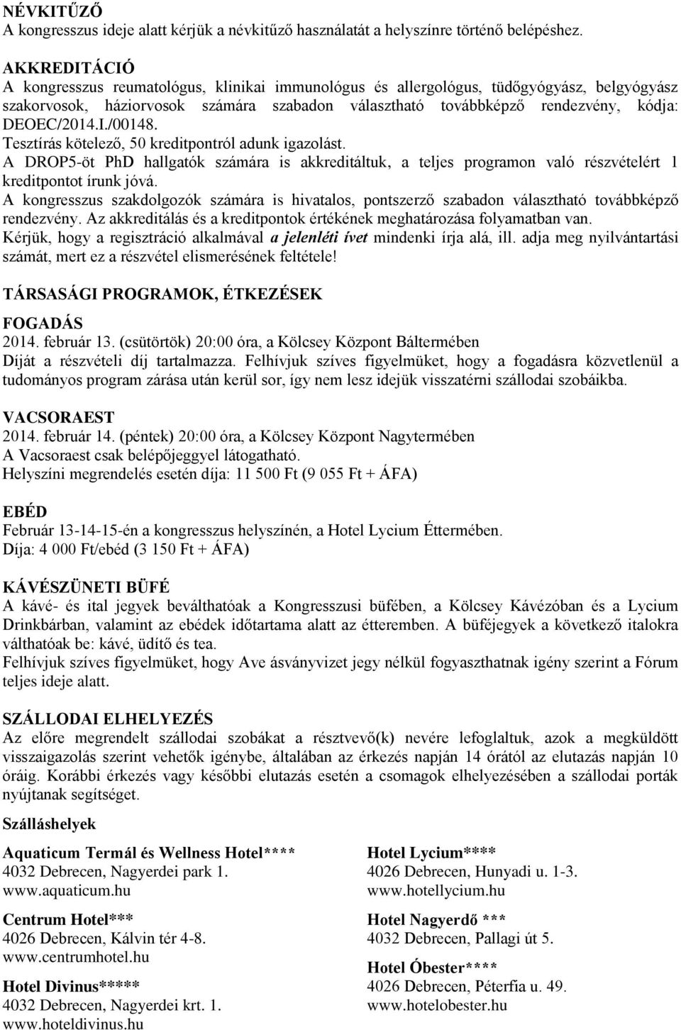 DEOEC/2014.I./00148. Tesztírás kötelező, 50 kreditpontról adunk igazolást. A DROP5-öt PhD hallgatók számára is akkreditáltuk, a teljes programon való részvételért 1 kreditpontot írunk jóvá.