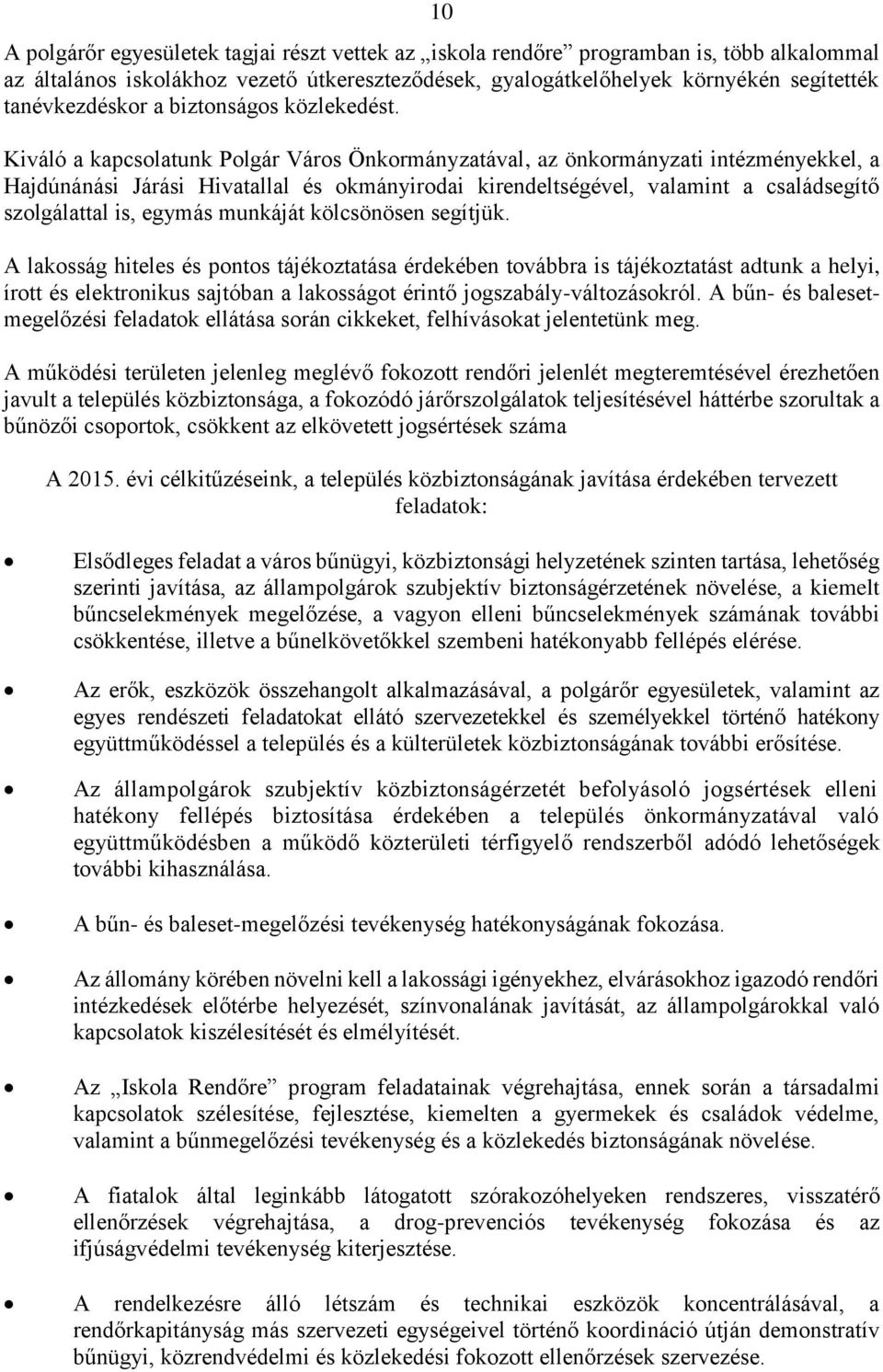 Kiváló a kapcsolatunk Polgár Város Önkormányzatával, az önkormányzati intézményekkel, a Hajdúnánási Járási Hivatallal és okmányirodai kirendeltségével, valamint a családsegítő szolgálattal is, egymás