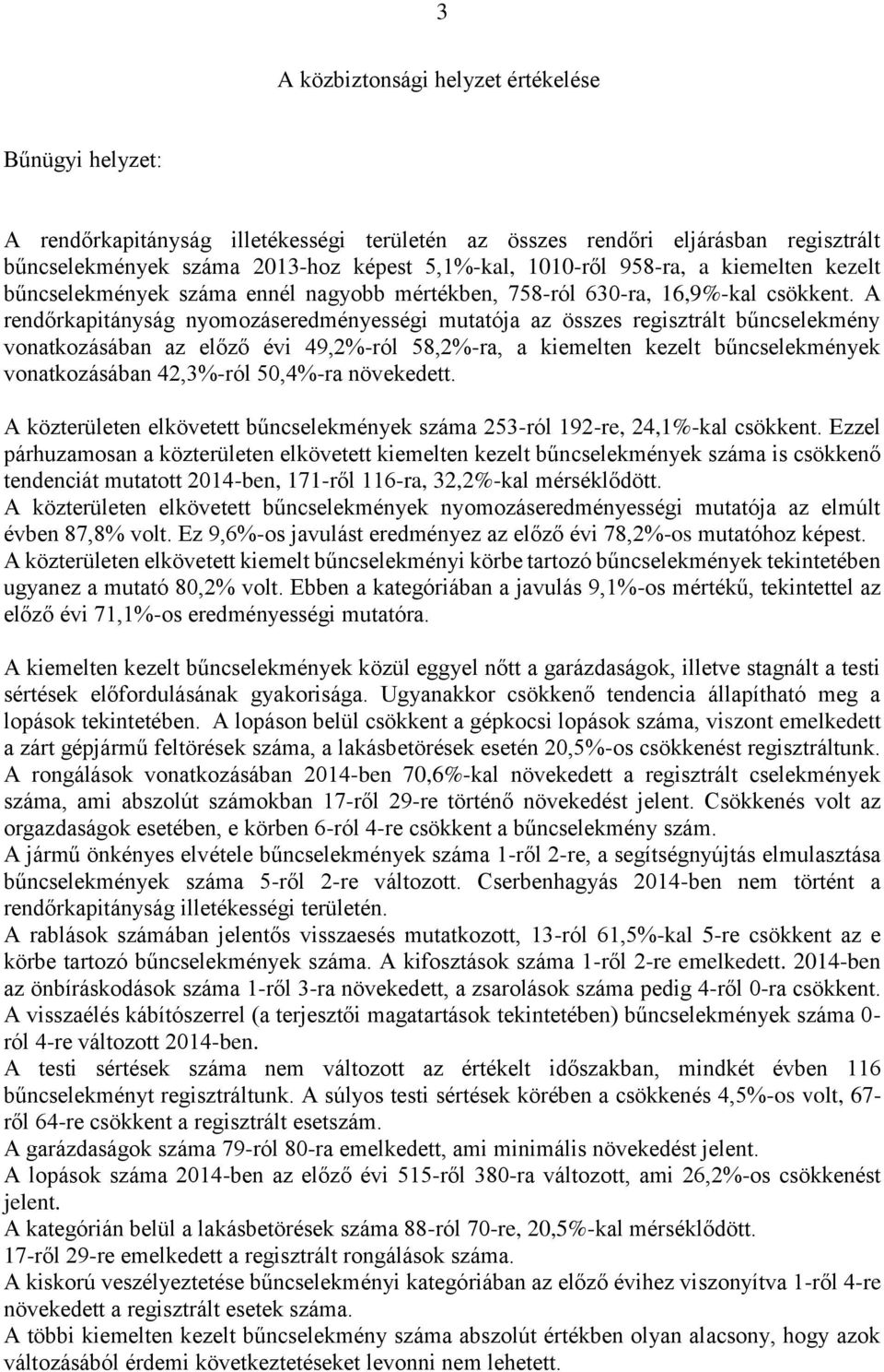 A rendőrkapitányság nyomozáseredményességi mutatója az összes regisztrált bűncselekmény vonatkozásában az előző évi 49,2%-ról 58,2%-ra, a kiemelten kezelt bűncselekmények vonatkozásában 42,3%-ról