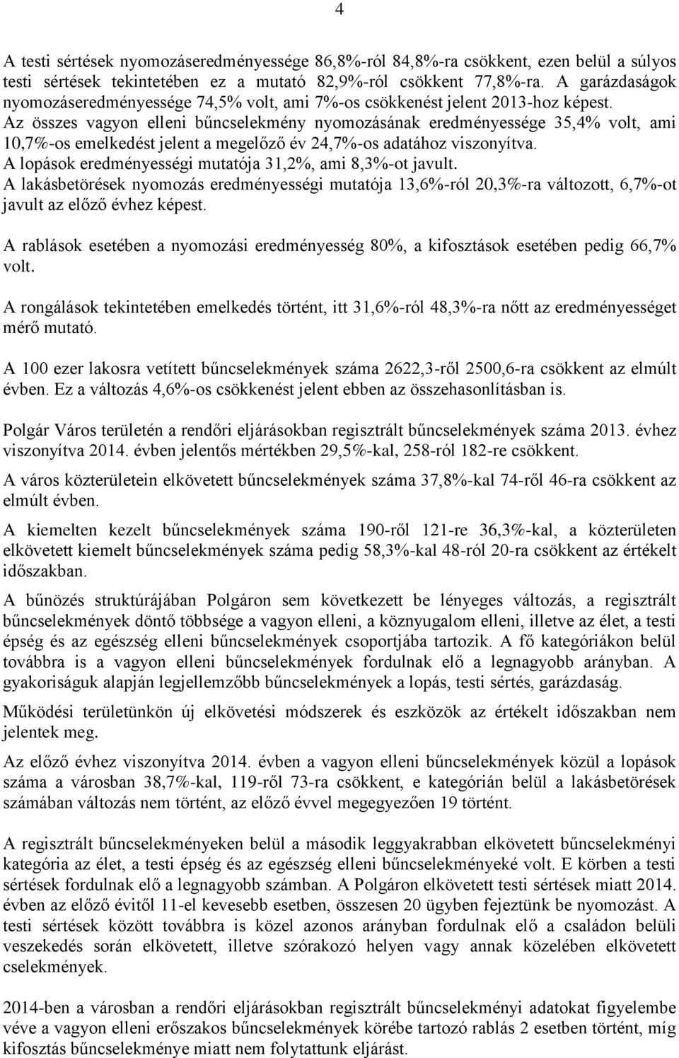 Az összes vagyon elleni bűncselekmény nyomozásának eredményessége 35,4% volt, ami 1,7%-os emelkedést jelent a megelőző év 24,7%-os adatához viszonyítva.