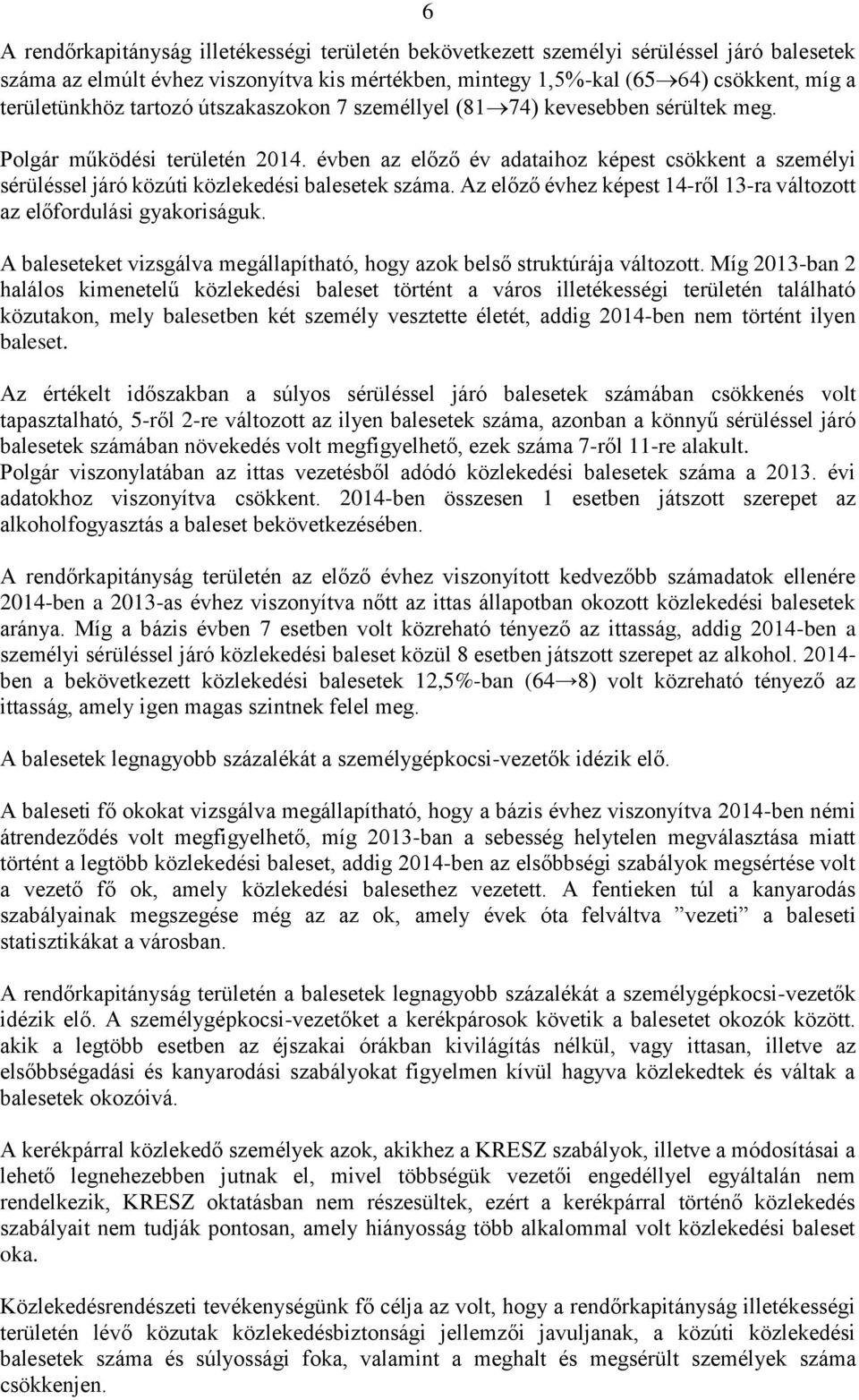 évben az előző év adataihoz képest csökkent a személyi sérüléssel járó közúti közlekedési balesetek száma. Az előző évhez képest 14-ről 13-ra változott az előfordulási gyakoriságuk.