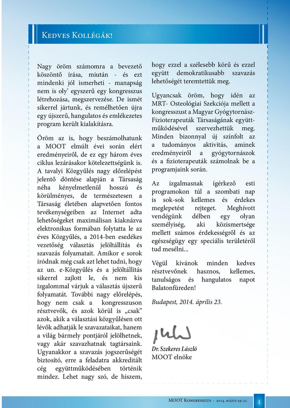 Öröm az is, hogy beszámohatunk a MOOT emút évei során eért eredményeirő, de ez egy három éves cikus ezárásakor köteezettségünk is.
